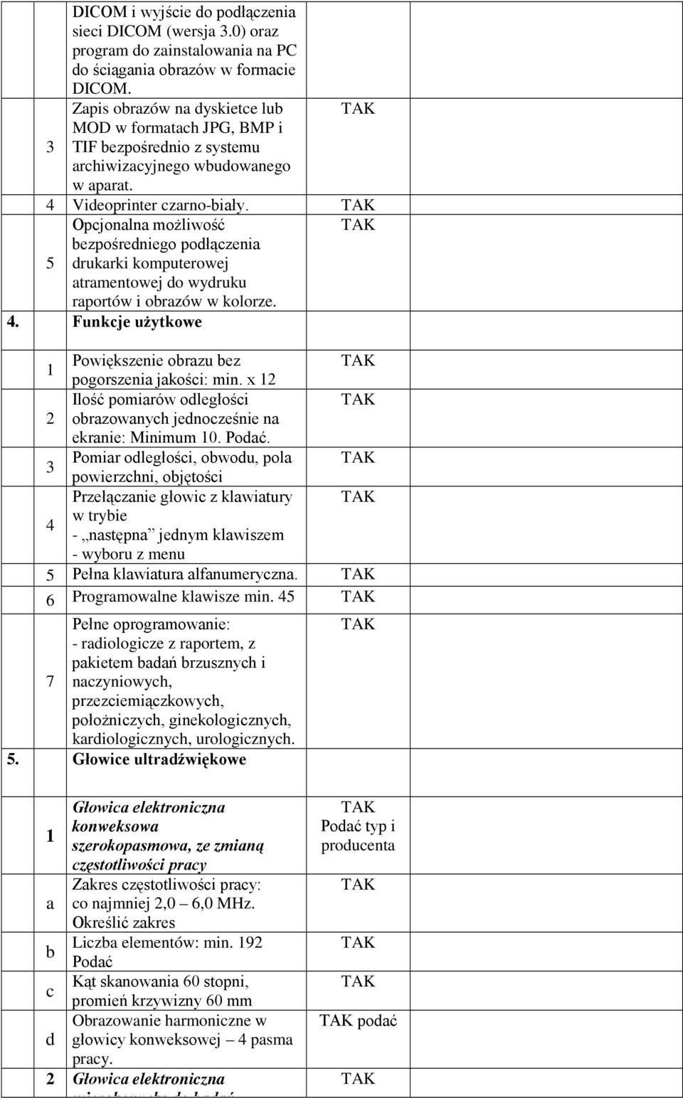 Opcjonalna moŝliwość bezpośredniego podłączenia 5 drukarki komputerowej atramentowej do wydruku raportów i obrazów w kolorze. 4. Funkcje uŝytkowe Powiększenie obrazu bez pogorszenia jakości: min.