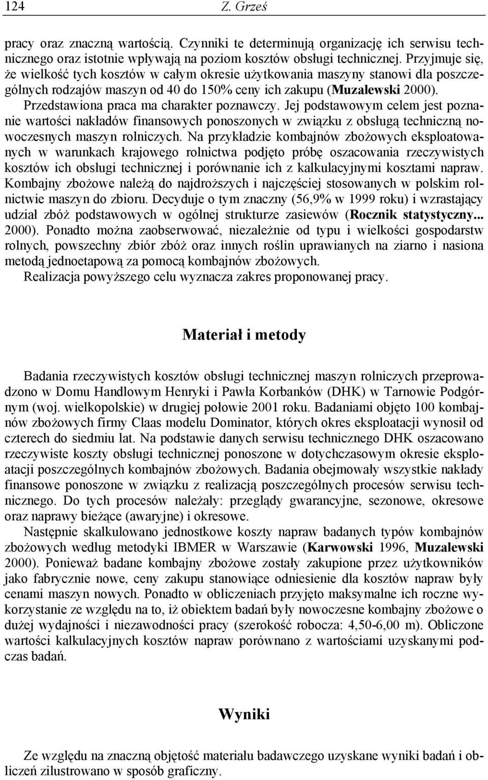 Przedstawiona praca ma charakter poznawczy. Jej podstawowym celem jest poznanie wartości nakładów finansowych ponoszonych w związku z obsługą techniczną nowoczesnych maszyn rolniczych.