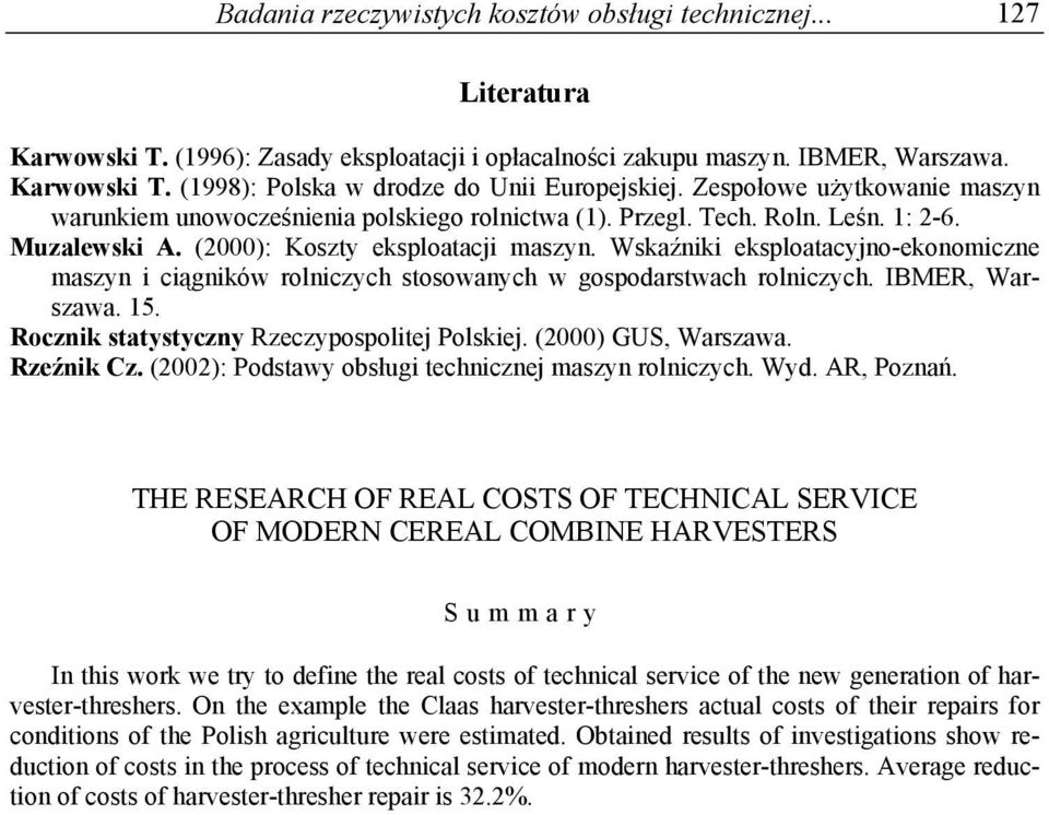 Wskaźniki eksploatacyjno-ekonomiczne maszyn i ciągników rolniczych stosowanych w gospodarstwach rolniczych. IBMER, Warszawa. 15. Rocznik statystyczny Rzeczypospolitej Polskiej. (2000) GUS, Warszawa.