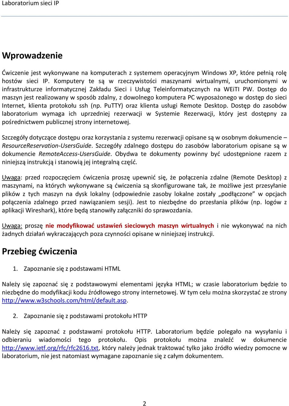 Dostęp do maszyn jest realizowany w sposób zdalny, z dowolnego komputera PC wyposażonego w dostęp do sieci Internet, klienta protokołu ssh (np. PuTTY) oraz klienta usługi Remote Desktop.