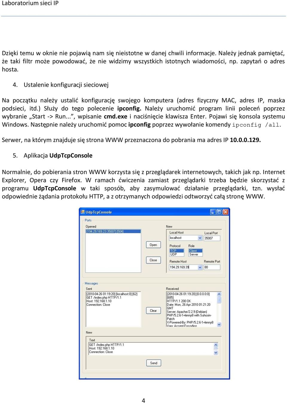 ) Służy do tego polecenie ipconfig. Należy uruchomić program linii poleceń poprzez wybranie Start -> Run..., wpisanie cmd.exe i naciśnięcie klawisza Enter. Pojawi się konsola systemu Windows.