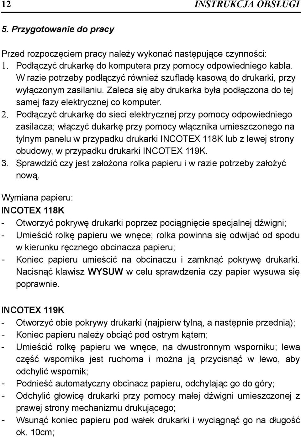 Podłączyć drukarkę do sieci elektrycznej przy pomocy odpowiedniego zasilacza; włączyć dukarkę przy pomocy włącznika umieszczonego na tylnym panelu w przypadku drukarki INCOTEX 118K lub z lewej strony