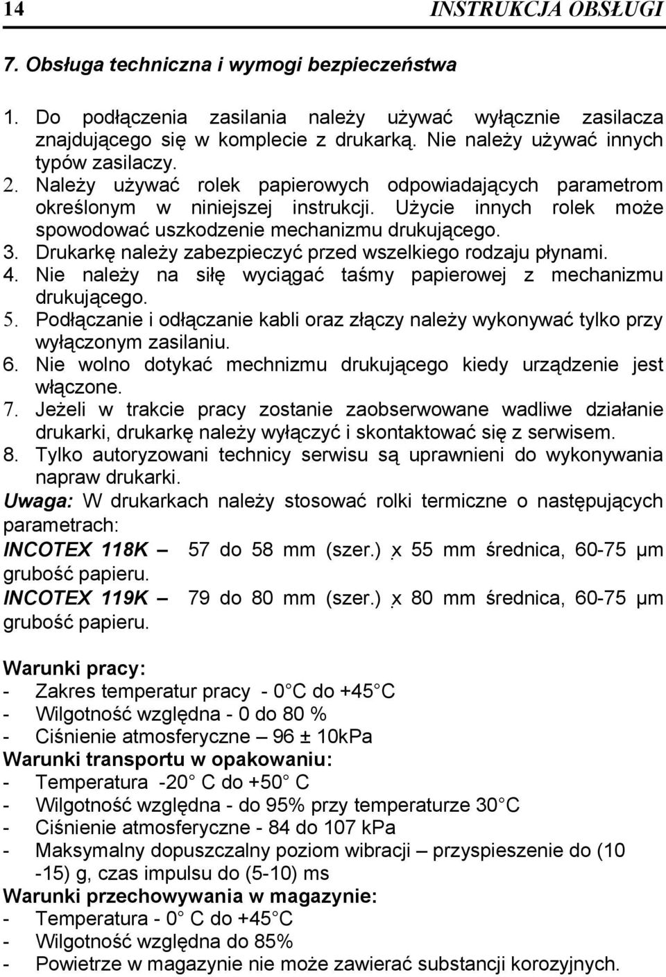 Drukarkę należy zabezpieczyć przed wszelkiego rodzaju płynami. 4. Nie należy na siłę wyciągać taśmy papierowej z mechanizmu drukującego. 5.
