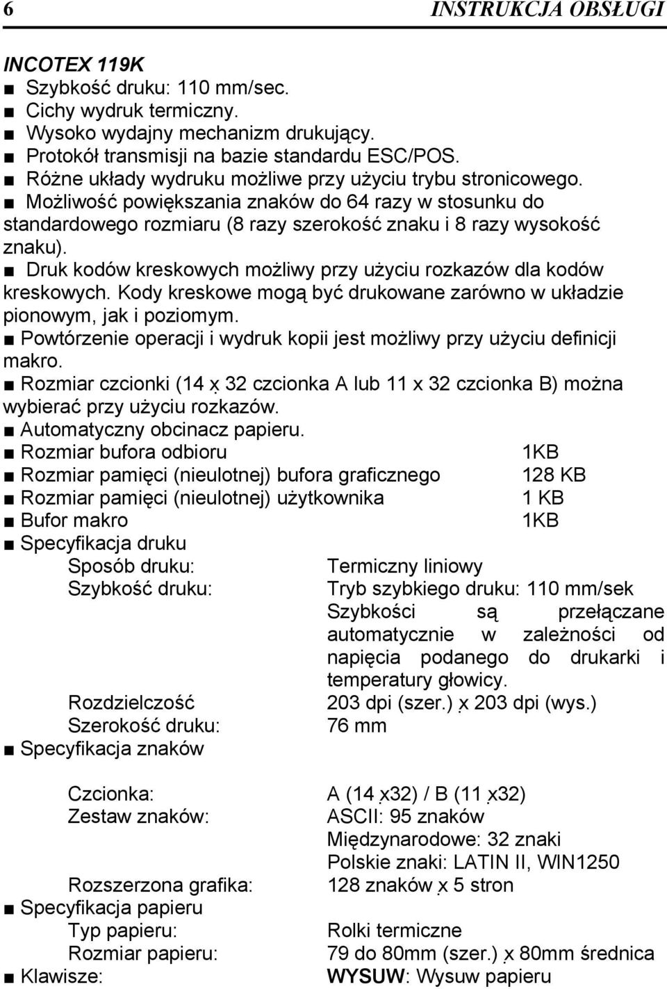 Druk kodów kreskowych możliwy przy użyciu rozkazów dla kodów kreskowych. Kody kreskowe mogą być drukowane zarówno w układzie pionowym, jak i poziomym.