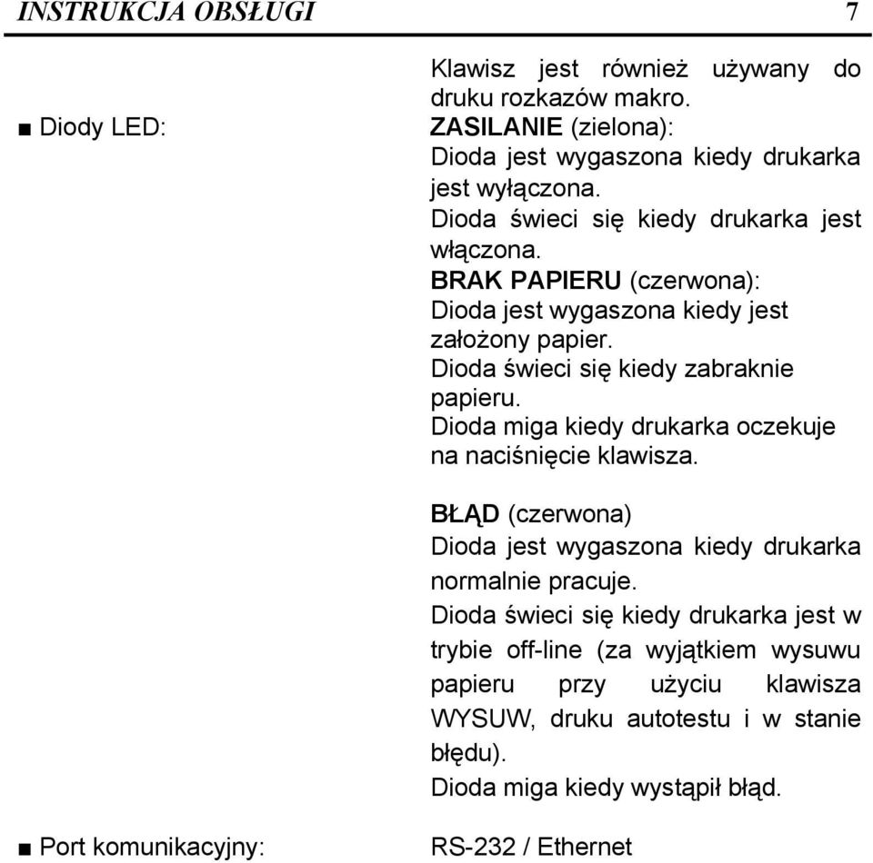 Dioda miga kiedy drukarka oczekuje na naciśnięcie klawisza. BŁĄD (czerwona) Dioda jest wygaszona kiedy drukarka normalnie pracuje.