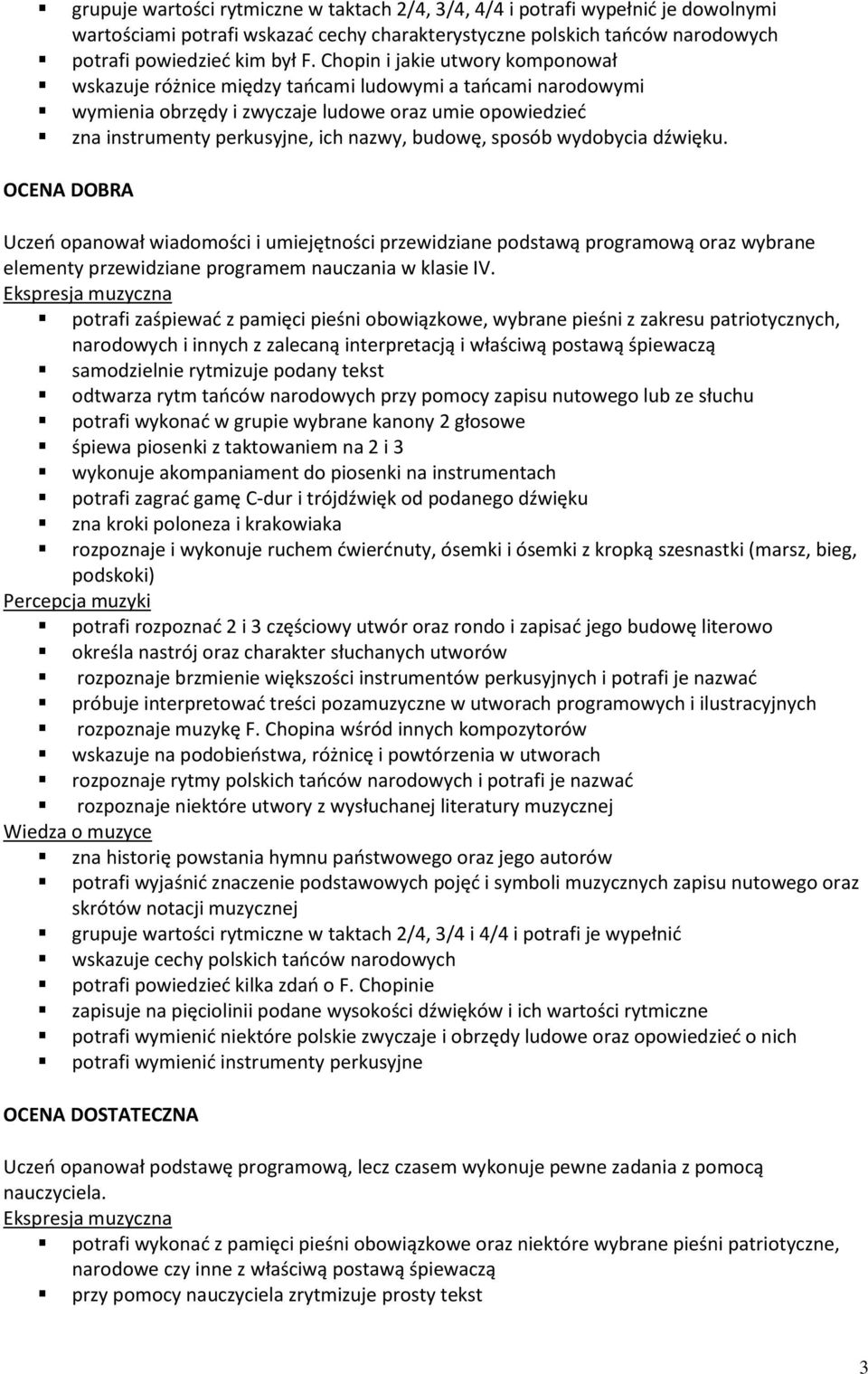 sposób wydobycia dźwięku. OCENA DOBRA Uczeń opanował wiadomości i umiejętności przewidziane podstawą programową oraz wybrane elementy przewidziane programem nauczania w klasie IV.