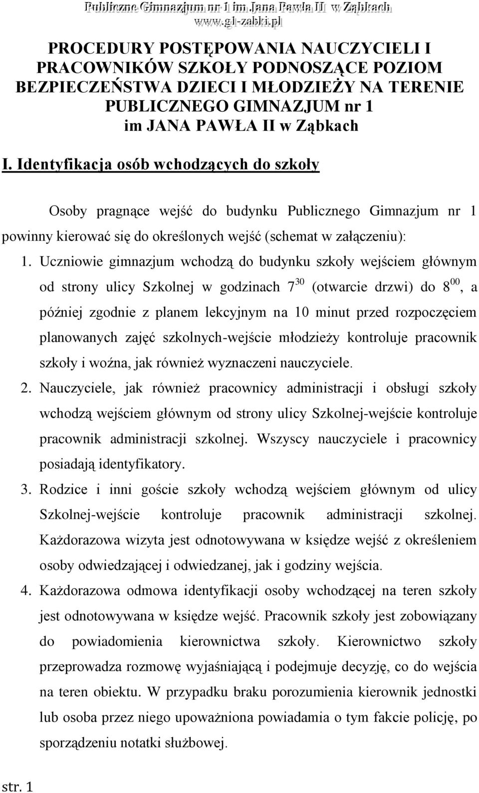 Uczniowie gimnazjum wchodzą do budynku szkoły wejściem głównym od strony ulicy Szkolnej w godzinach 7 30 (otwarcie drzwi) do 8 00, a później zgodnie z planem lekcyjnym na 10 minut przed rozpoczęciem