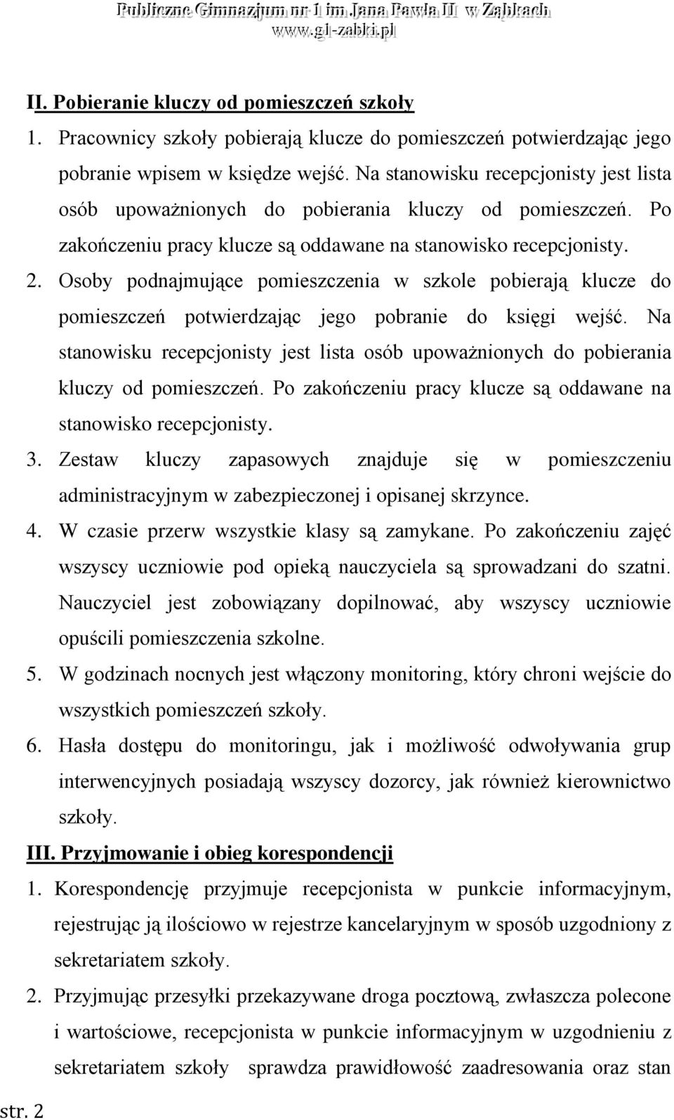 Osoby podnajmujące pomieszczenia w szkole pobierają klucze do pomieszczeń potwierdzając jego pobranie do księgi wejść.