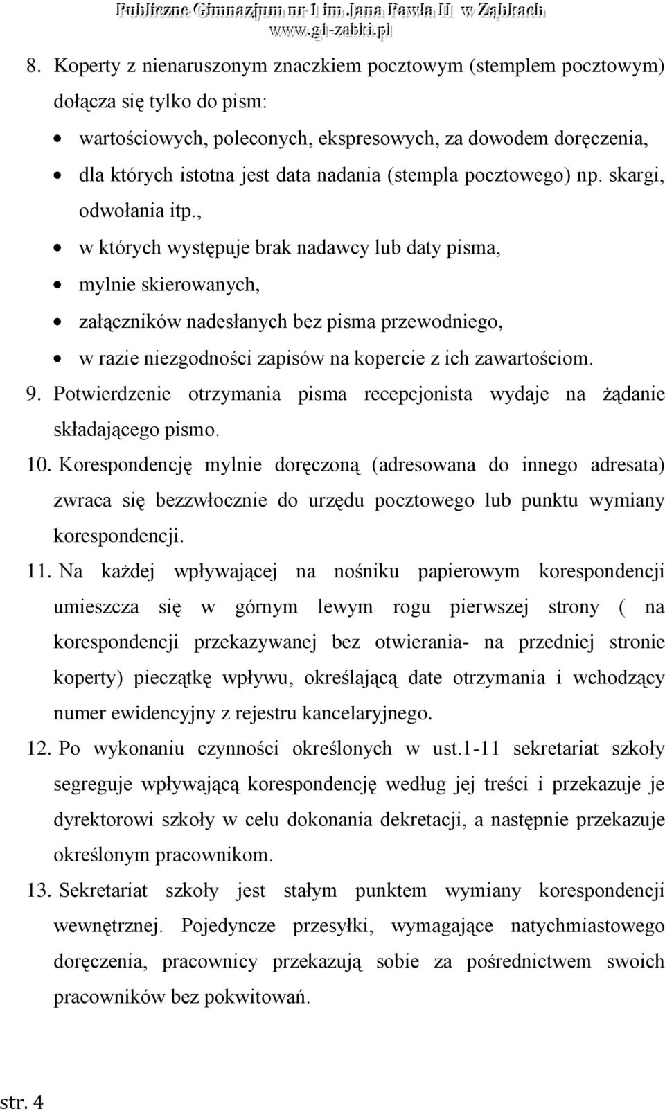 , w których występuje brak nadawcy lub daty pisma, mylnie skierowanych, załączników nadesłanych bez pisma przewodniego, w razie niezgodności zapisów na kopercie z ich zawartościom. 9.