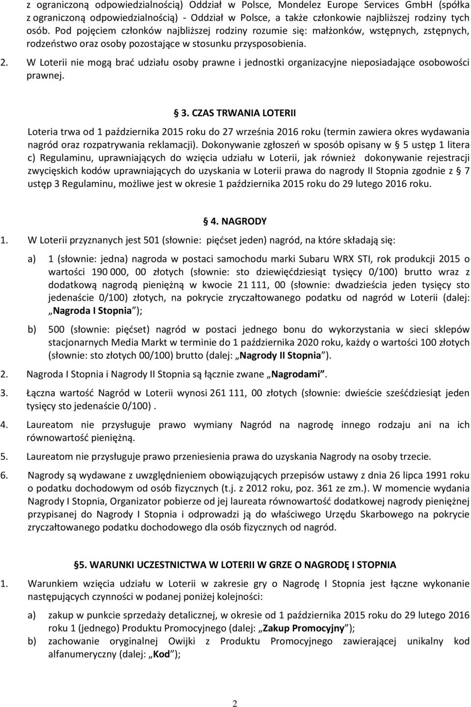 W Loterii nie mogą brać udziału osoby prawne i jednostki organizacyjne nieposiadające osobowości prawnej. 3.