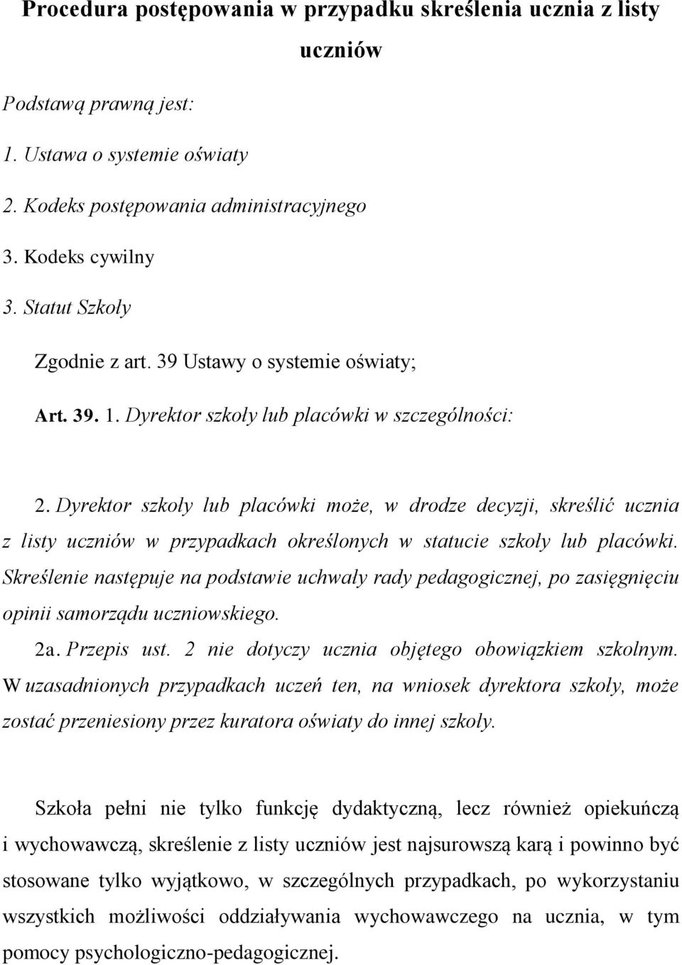 Dyrektor szkoły lub placówki może, w drodze decyzji, skreślić ucznia z listy uczniów w przypadkach określonych w statucie szkoły lub placówki.