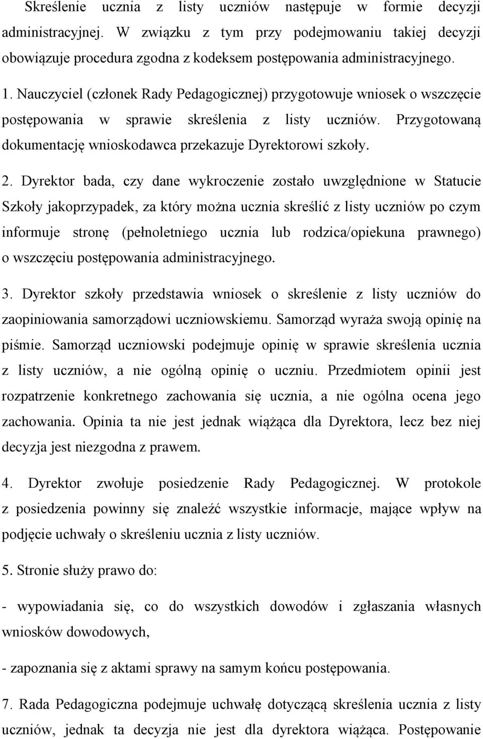 Dyrektor bada, czy dane wykroczenie zostało uwzględnione w Statucie Szkoły jakoprzypadek, za który można ucznia skreślić z listy uczniów po czym informuje stronę (pełnoletniego ucznia lub