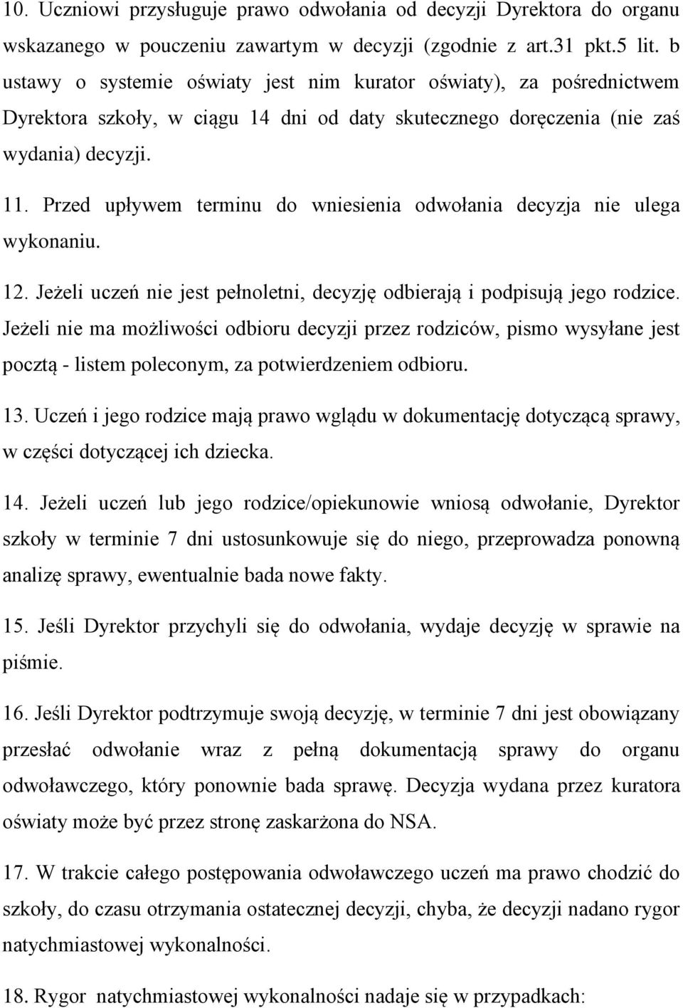 Przed upływem terminu do wniesienia odwołania decyzja nie ulega wykonaniu. 12. Jeżeli uczeń nie jest pełnoletni, decyzję odbierają i podpisują jego rodzice.