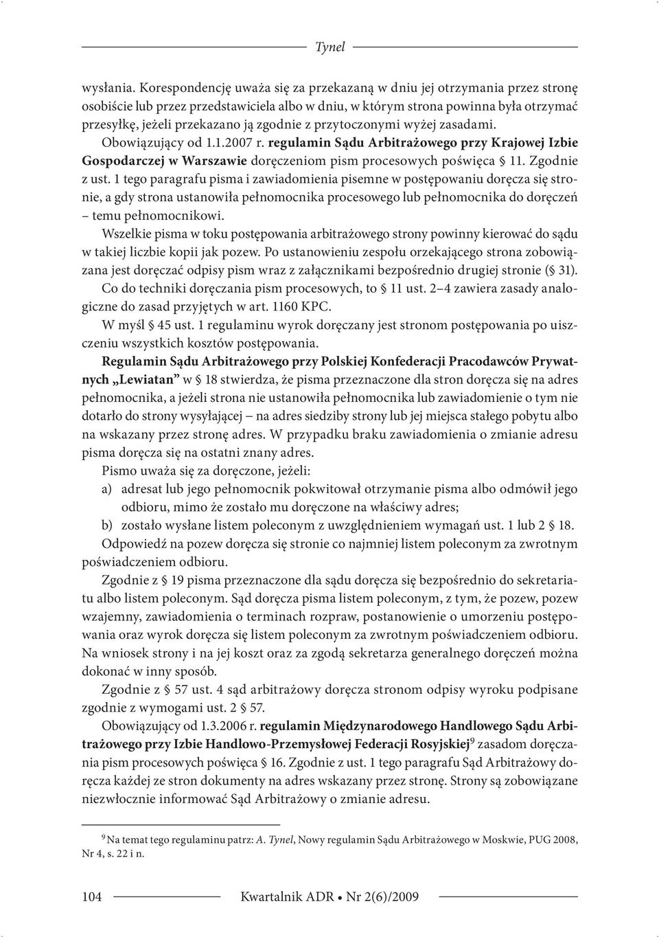 zgodnie z przytoczonymi wyżej zasadami. Obowiązujący od 1.1.2007 r. regulamin Sądu Arbitrażowego przy Krajowej Izbie Gospodarczej w Warszawie doręczeniom pism procesowych poświęca 11. Zgodnie z ust.