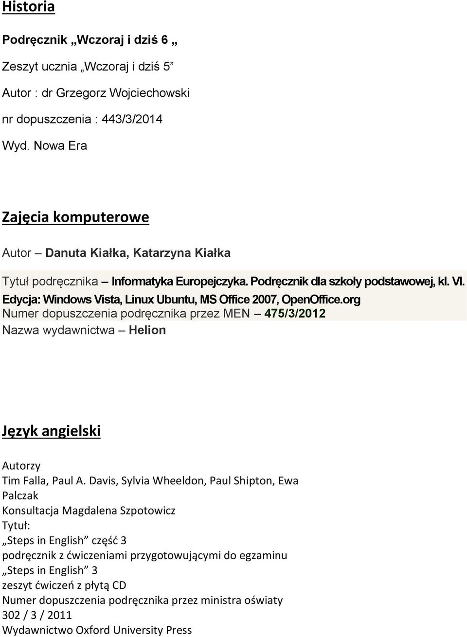 Edycja: Windows Vista, Linux Ubuntu, MS Office 2007, OpenOffice.org Numer dopuszczenia podręcznika przez MEN 475/3/2012 Nazwa wydawnictwa Helion Język angielski Autorzy Tim Falla, Paul A.