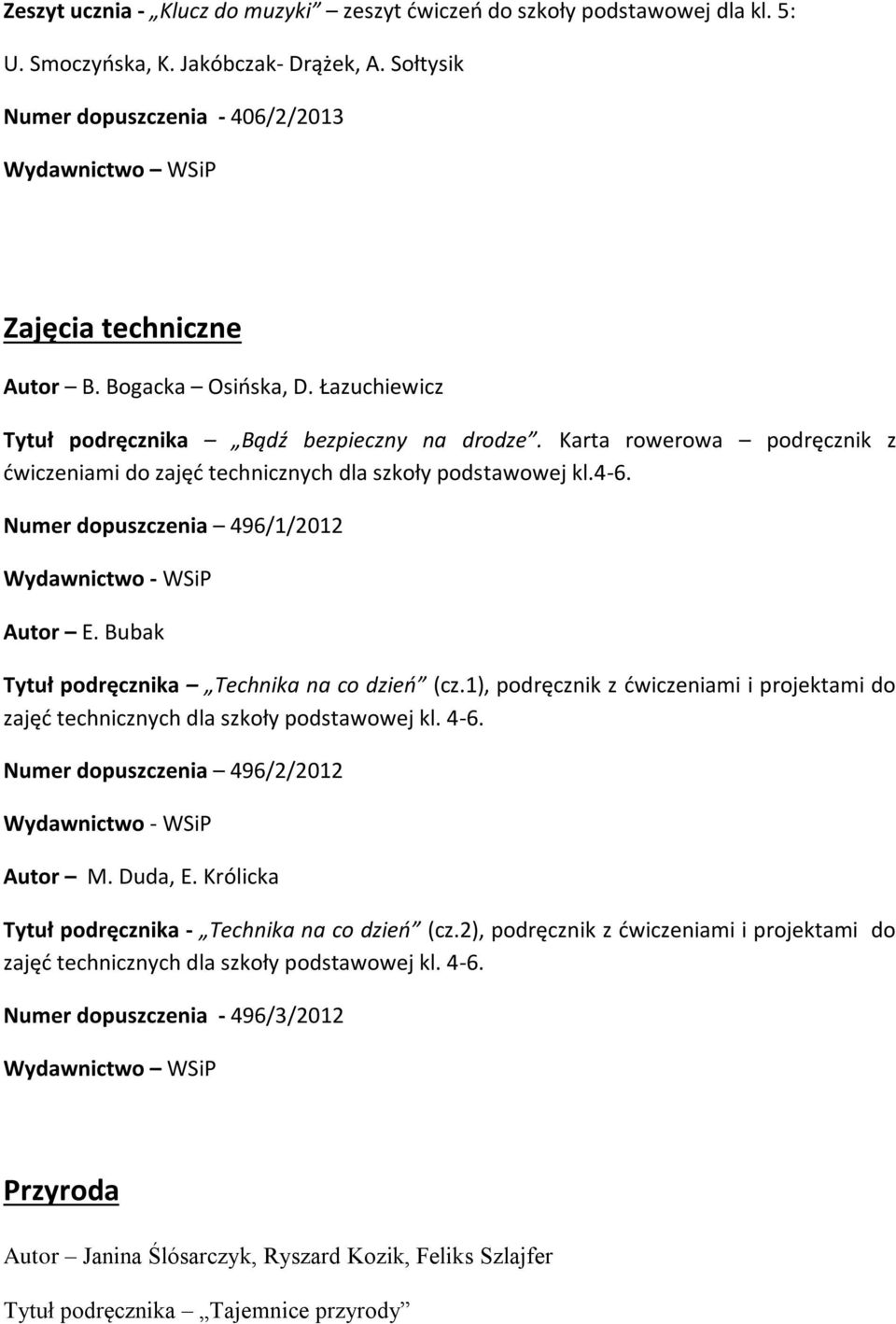 Numer dopuszczenia 496/1/2012 Wydawnictwo - WSiP Autor E. Bubak Tytuł podręcznika Technika na co dzień (cz.1), podręcznik z ćwiczeniami i projektami do zajęć technicznych dla szkoły podstawowej kl.