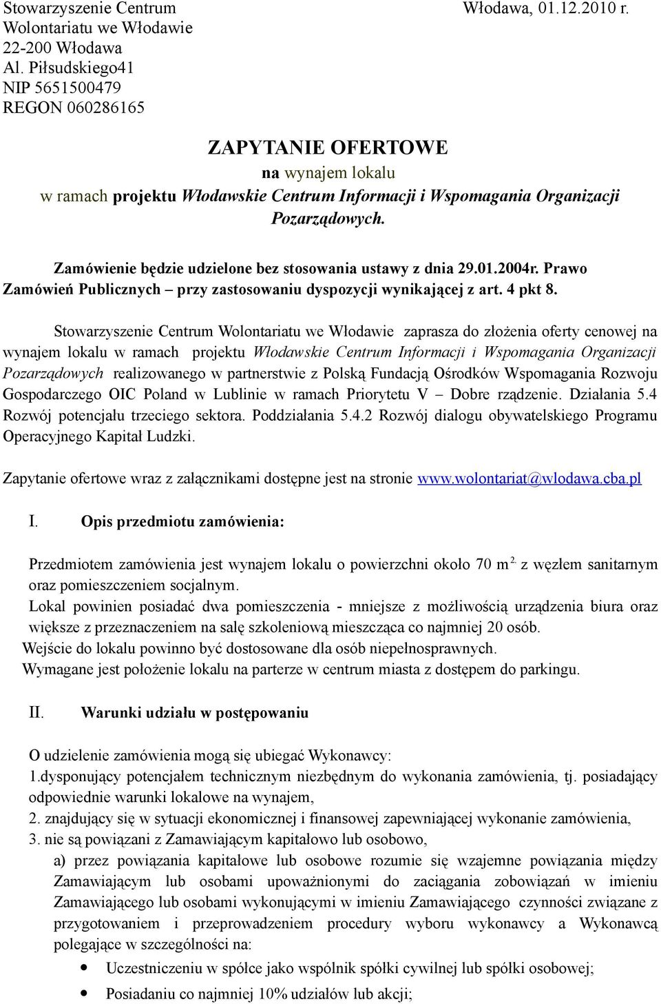 Zamówienie będzie udzielone bez stosowania ustawy z dnia 29.01.2004r. Prawo Zamówień Publicznych przy zastosowaniu dyspozycji wynikającej z art. 4 pkt 8.