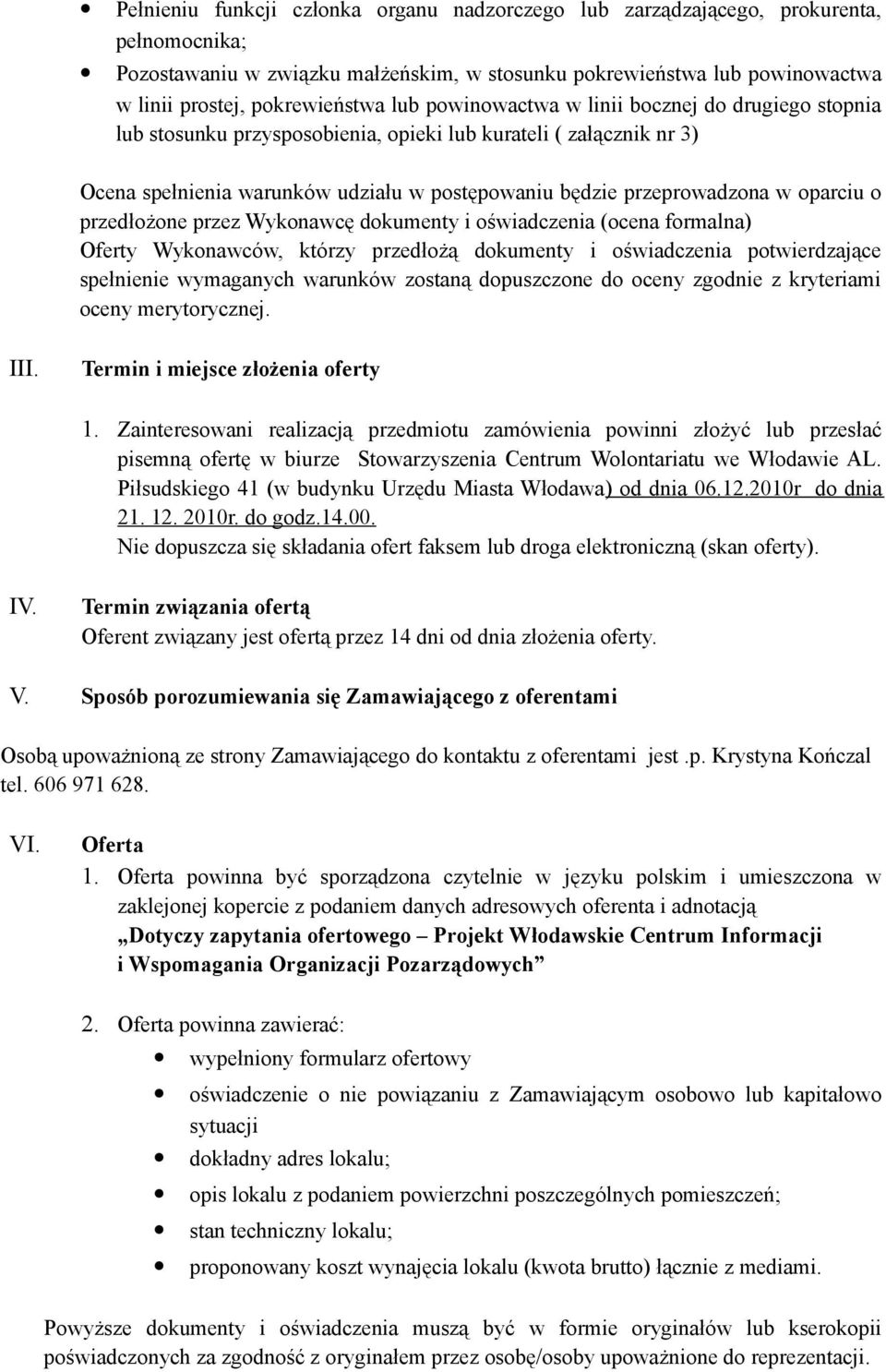 oparciu o przedłożone przez Wykonawcę dokumenty i oświadczenia (ocena formalna) Oferty Wykonawców, którzy przedłożą dokumenty i oświadczenia potwierdzające spełnienie wymaganych warunków zostaną