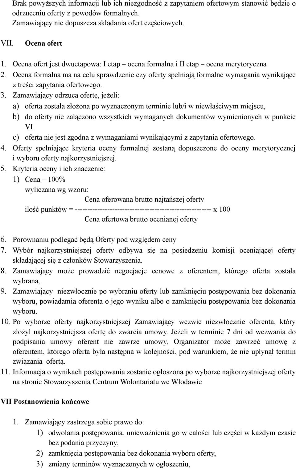 Ocena formalna ma na celu sprawdzenie czy oferty spełniają formalne wymagania wynikające z treści zapytania ofertowego. 3.