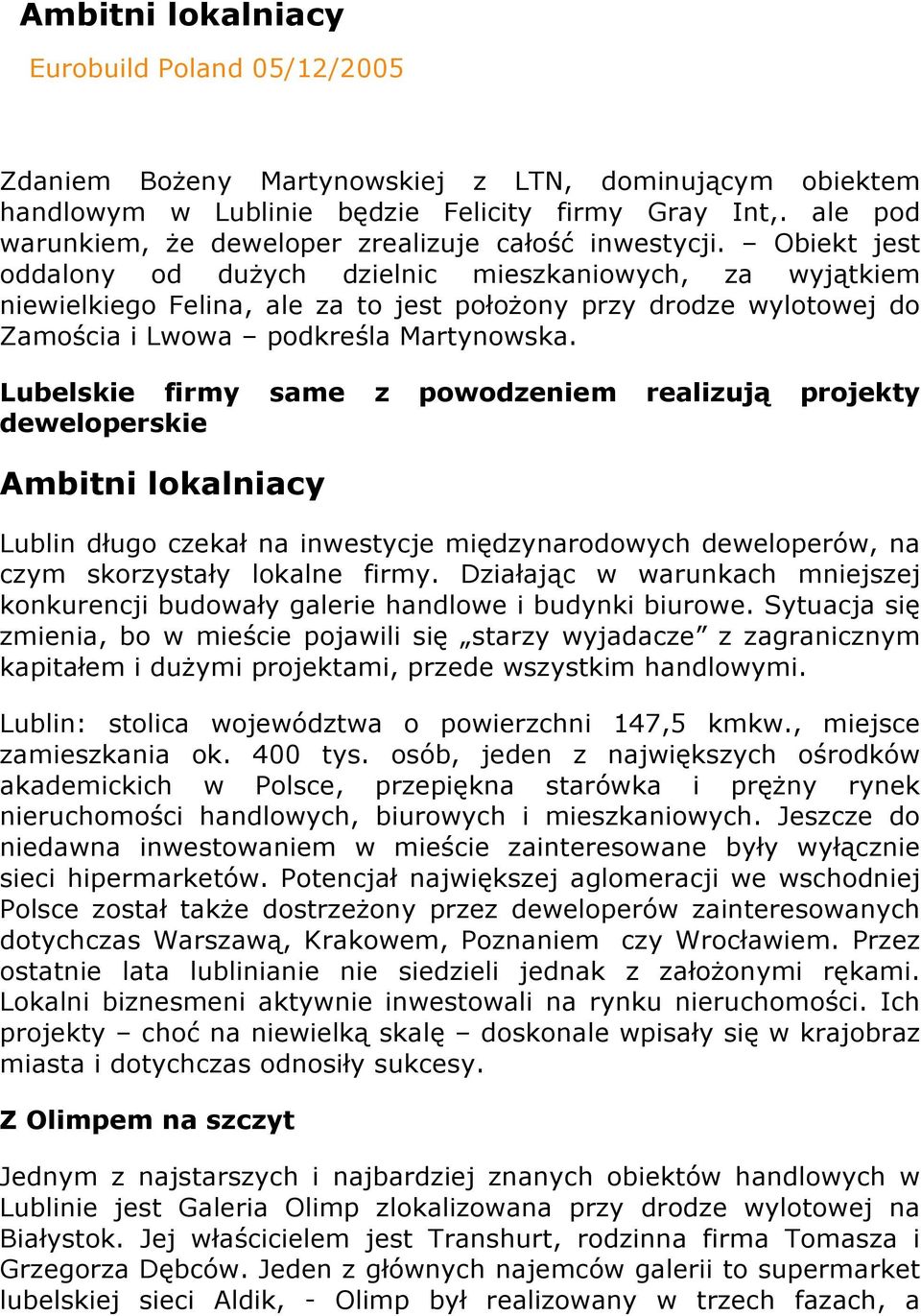 Obiekt jest oddalony od dużych dzielnic mieszkaniowych, za wyjątkiem niewielkiego Felina, ale za to jest położony przy drodze wylotowej do Zamościa i Lwowa podkreśla Martynowska.