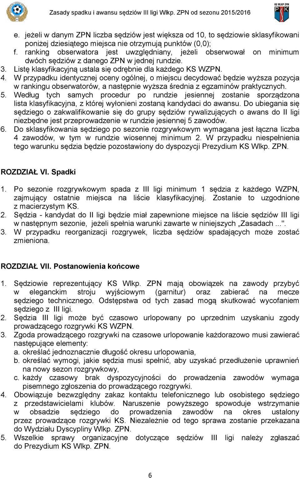 W przypadku identycznej oceny ogólnej, o miejscu decydować będzie wyższa pozycja w rankingu obserwatorów, a następnie wyższa średnia z egzaminów praktycznych. 5.