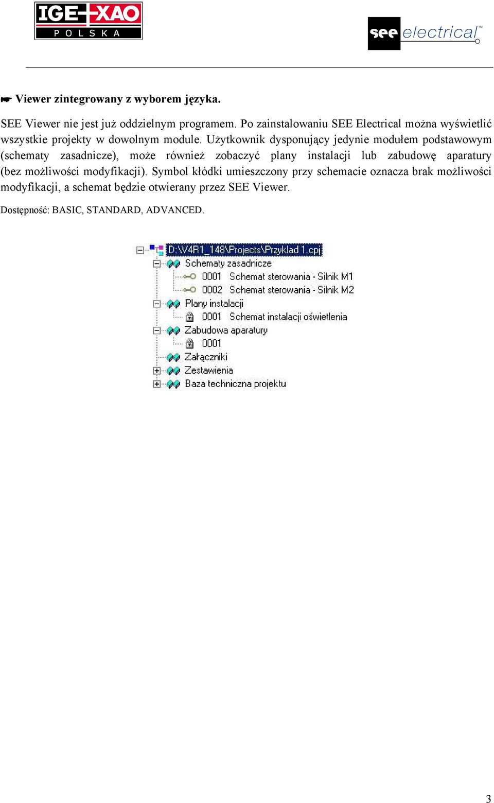 Użytkownik dysponujący jedynie modułem podstawowym (schematy zasadnicze), może również zobaczyć plany instalacji lub