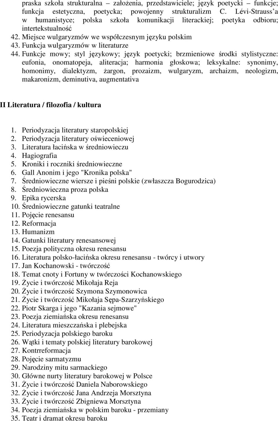 Funkcje mowy; styl językowy; język poetycki; brzmieniowe środki stylistyczne: eufonia, onomatopeja, aliteracja; harmonia głoskowa; leksykalne: synonimy, homonimy, dialektyzm, Ŝargon, prozaizm,