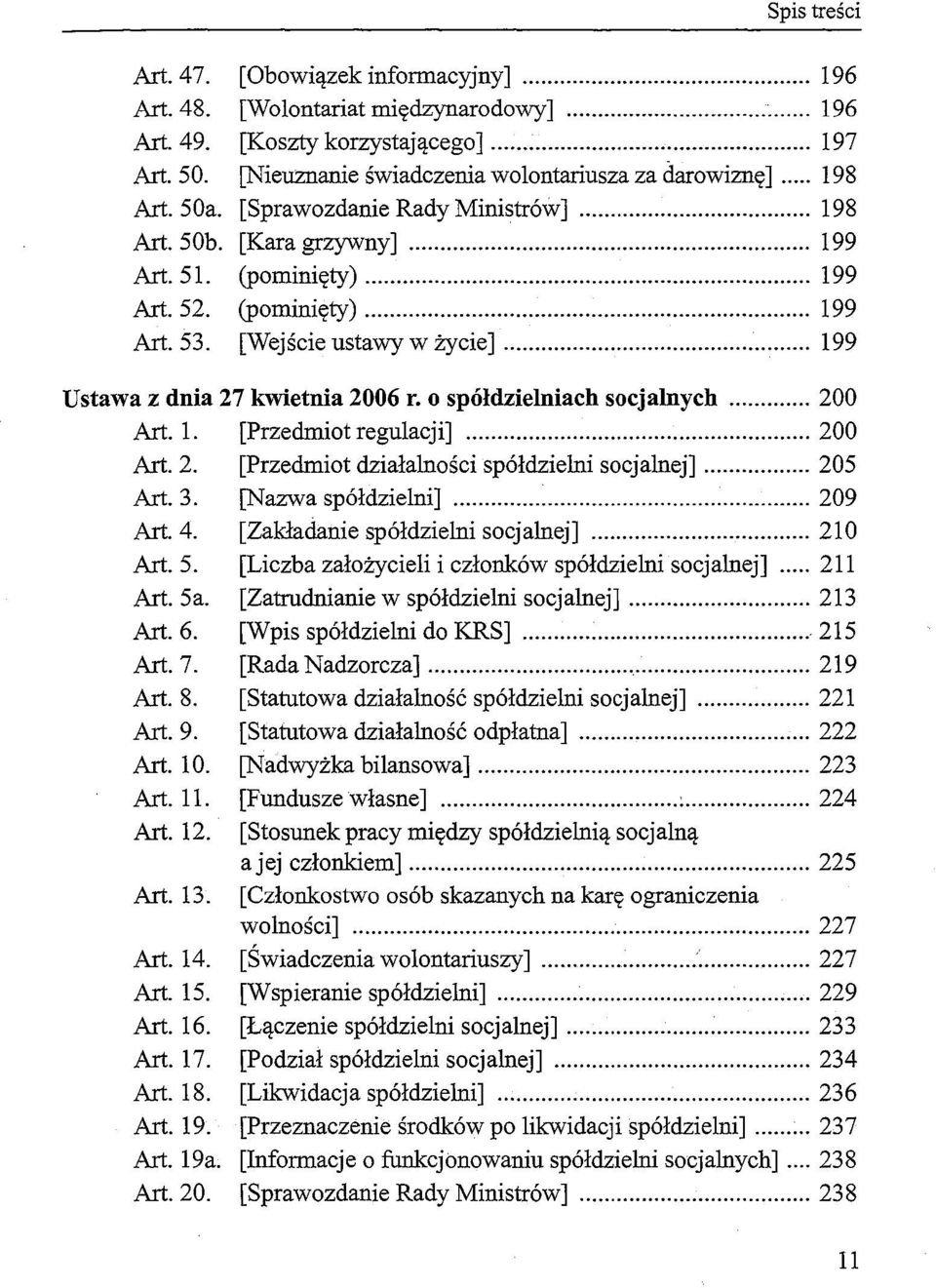 .. 199 Ustawa z dnia 27 kwietnia 2006 r. o spółdzielniach socjalnych... 200 Art. 1. [Przedmiot regulacji]... 200 Art. 2. [Przedmiot działalności spółdzielni socjalnej]... 205 Art. 3.