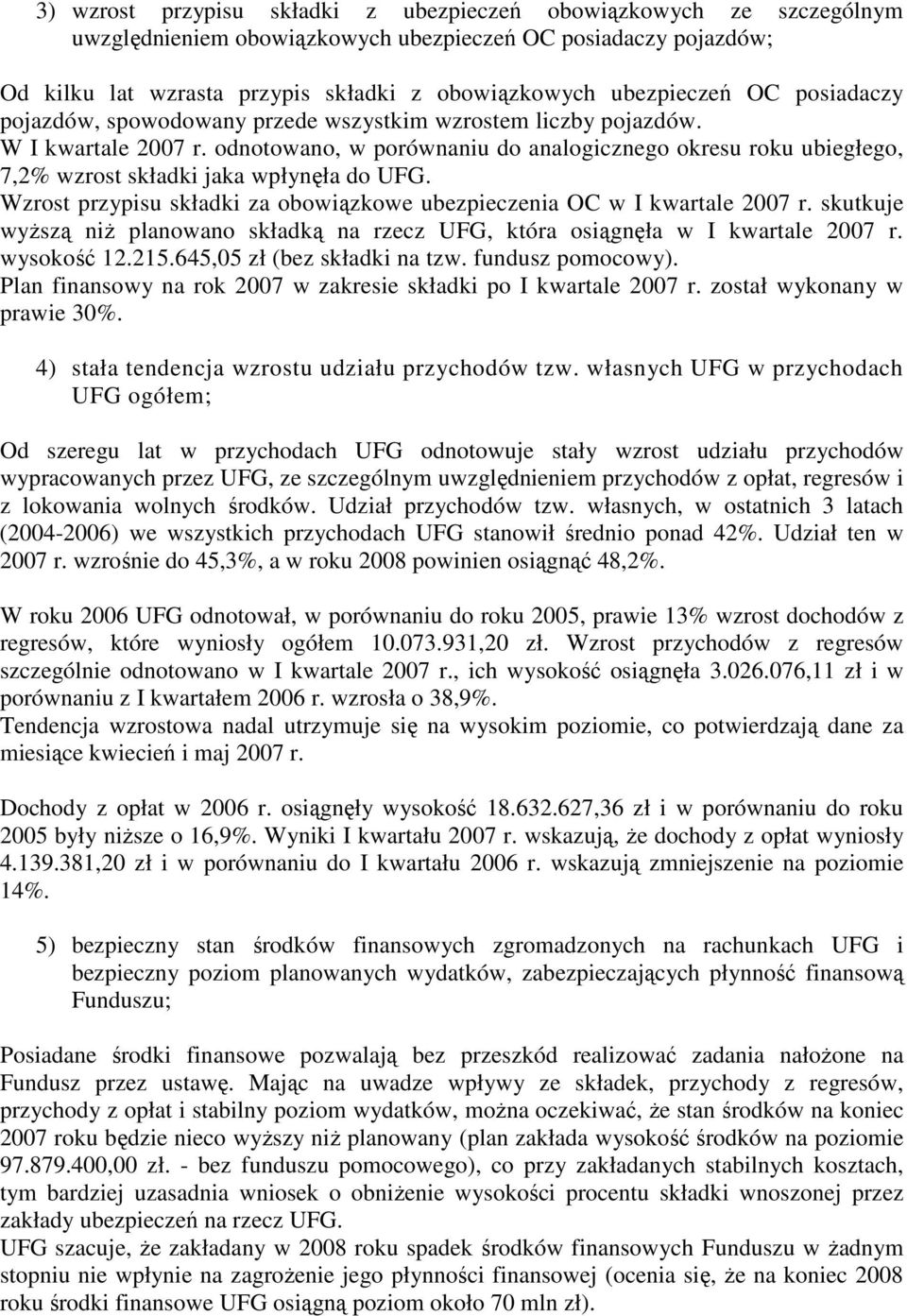 odnotowano, w porównaniu do analogicznego okresu roku ubiegłego, 7,2% wzrost składki jaka wpłynęła do UFG. Wzrost przypisu składki za obowiązkowe ubezpieczenia OC w I kwartale 2007 r.