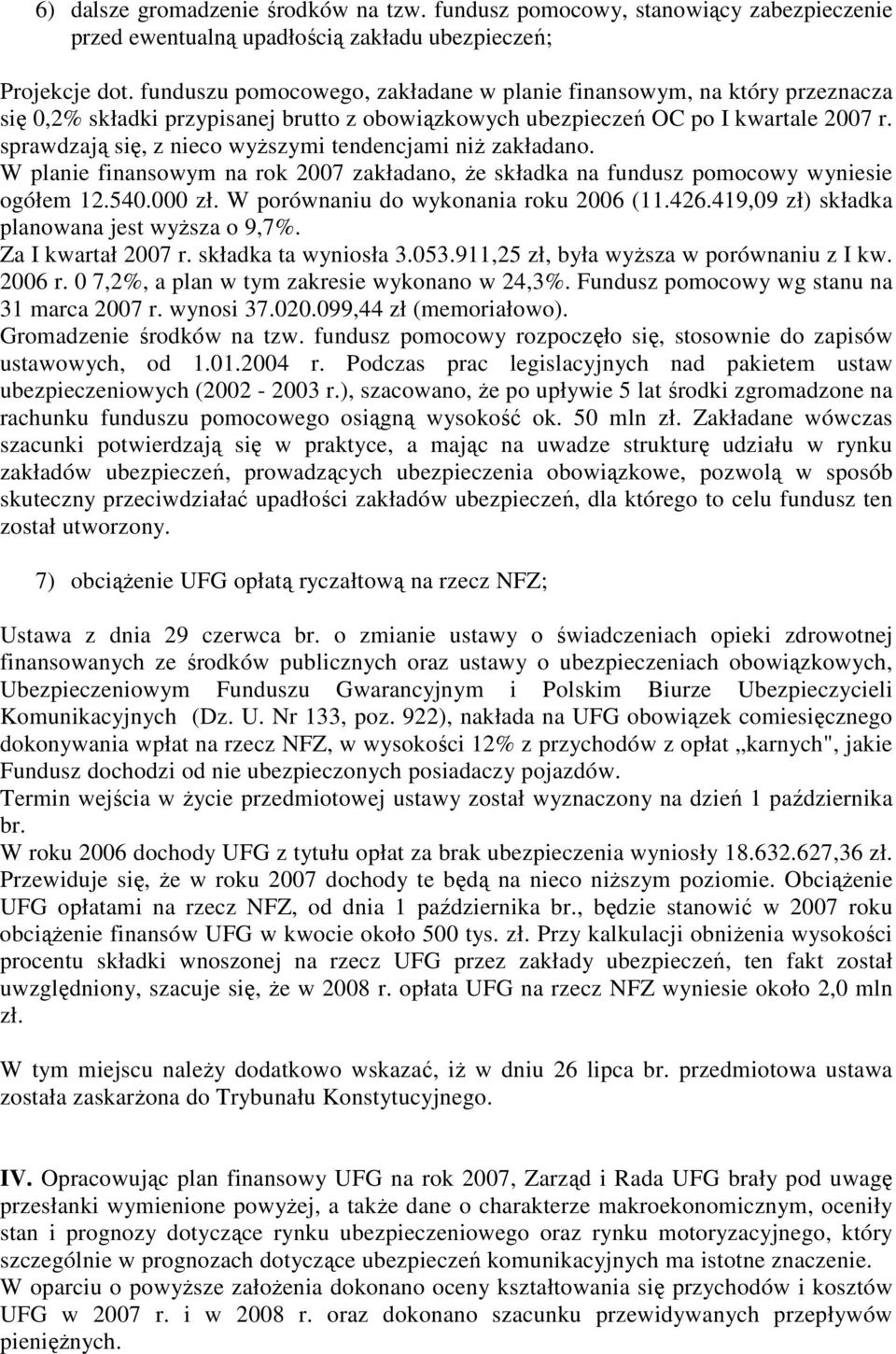 sprawdzają się, z nieco wyŝszymi tendencjami niŝ zakładano. W planie finansowym na rok 2007 zakładano, Ŝe składka na fundusz pomocowy wyniesie ogółem 12.540.000 zł.