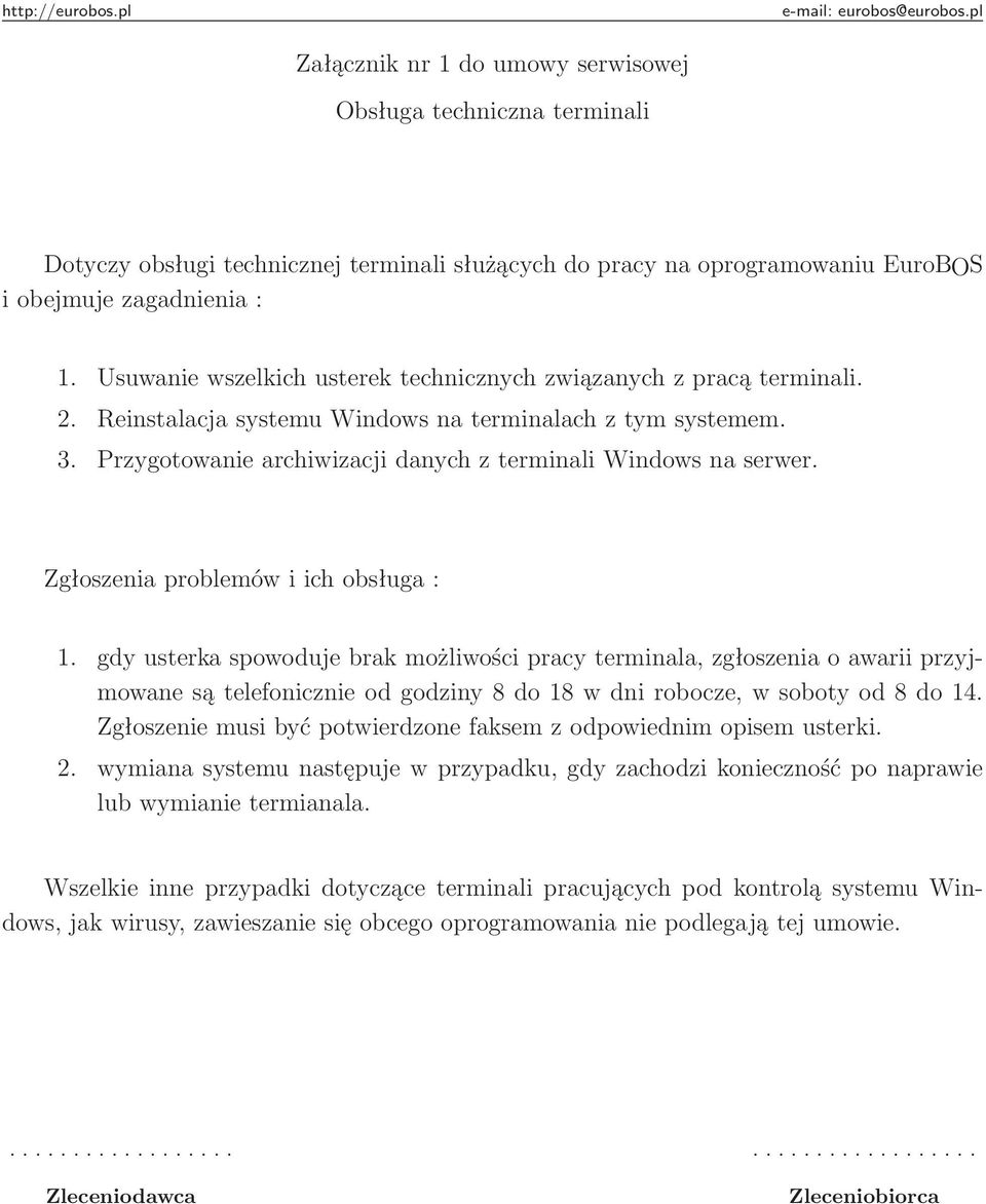 Zgłoszenia problemów i ich obsługa : 1. gdy usterka spowoduje brak możliwości pracy terminala, zgłoszenia o awarii przyjmowane są telefonicznie od godziny 8 do 18 w dni robocze, w soboty od 8 do 14.