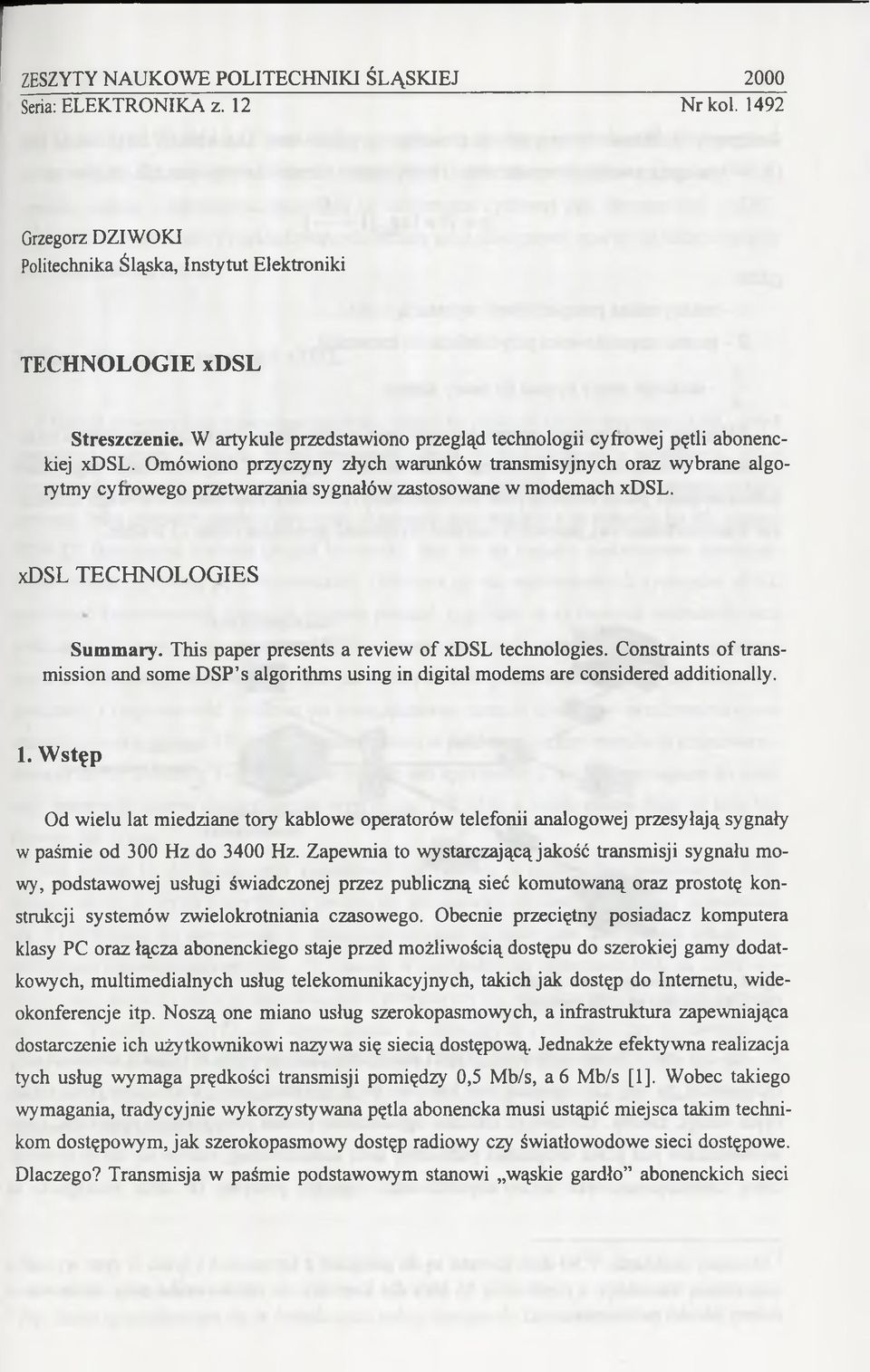 Omówiono przyczyny złych warunków transmisyjnych oraz wybrane algorytmy cyfrowego przetwarzania sygnałów zastosowane w modemach xdsl. xdsl TECHNOLOGIES Summary.