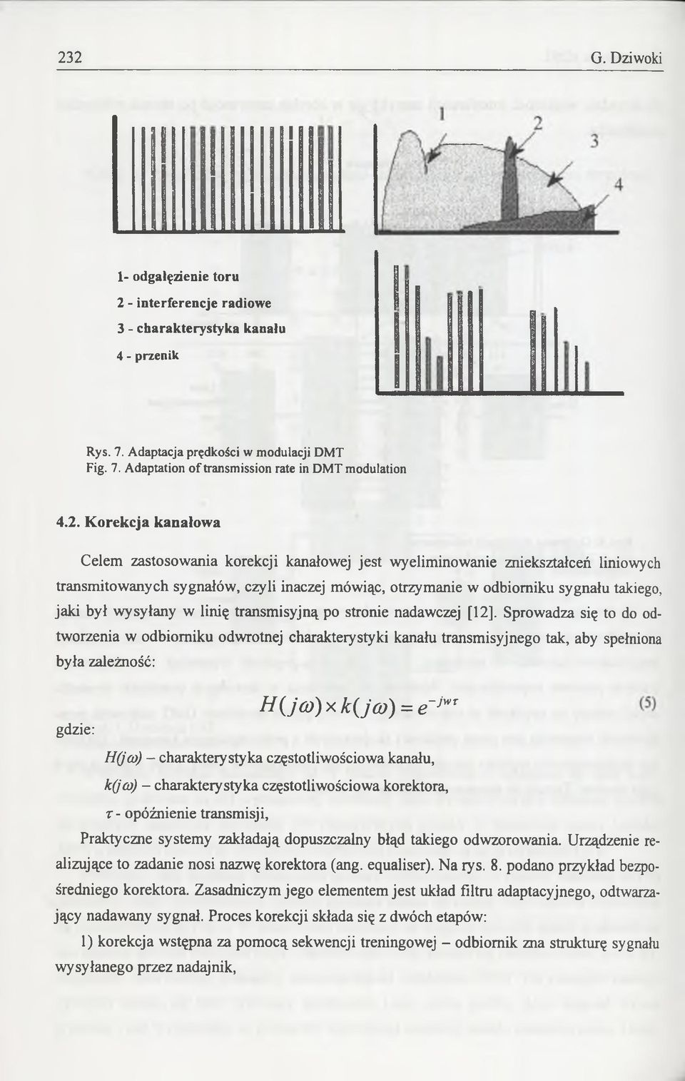 był wysyłany w linię transmisyjną po stronie nadawczej [12], Sprowadza się to do odtworzenia w odbiorniku odwrotnej charakterystyki kanału transmisyjnego tak, aby spełniona była zależność: H(jco) x