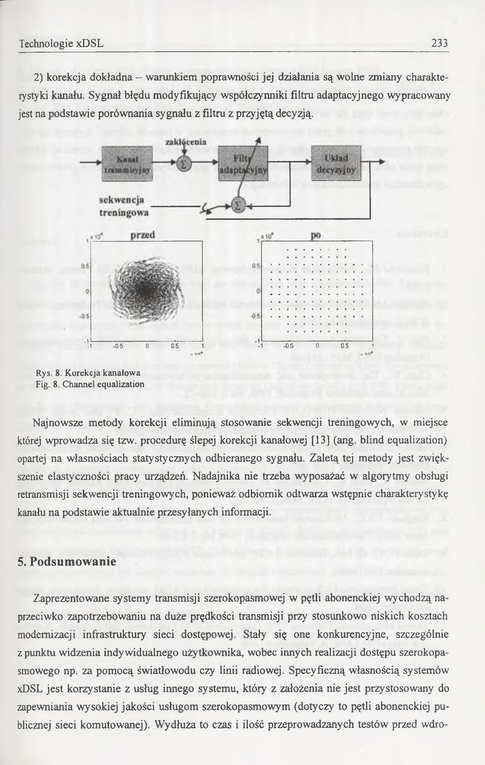 Korekcja kanałowa Fig. 8. Channel equalization Najnowsze metody korekcji eliminują stosowanie sekwencji treningowych, w miejsce której wprowadza się tzw. procedurę ślepej korekcji kanałowej [13] (ang.