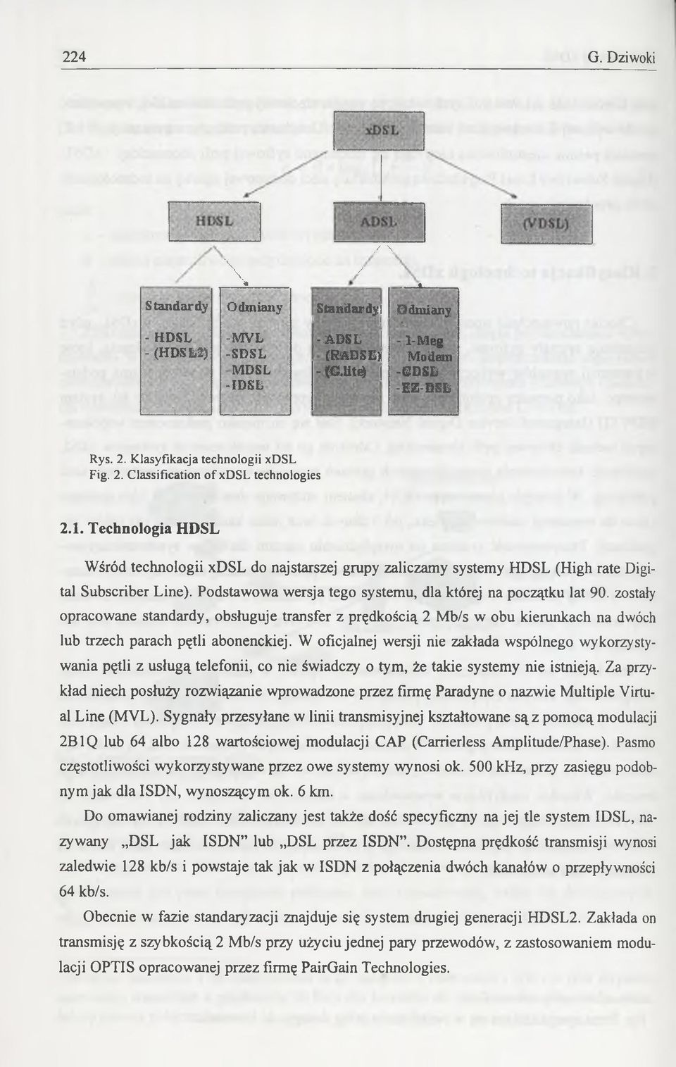 Technologia HDSL Wśród technologii xdsl do najstarszej grupy zaliczamy systemy HDSL (High rate Digital Subscriber Line). Podstawowa wersja tego systemu, dla której na początku lat 90.