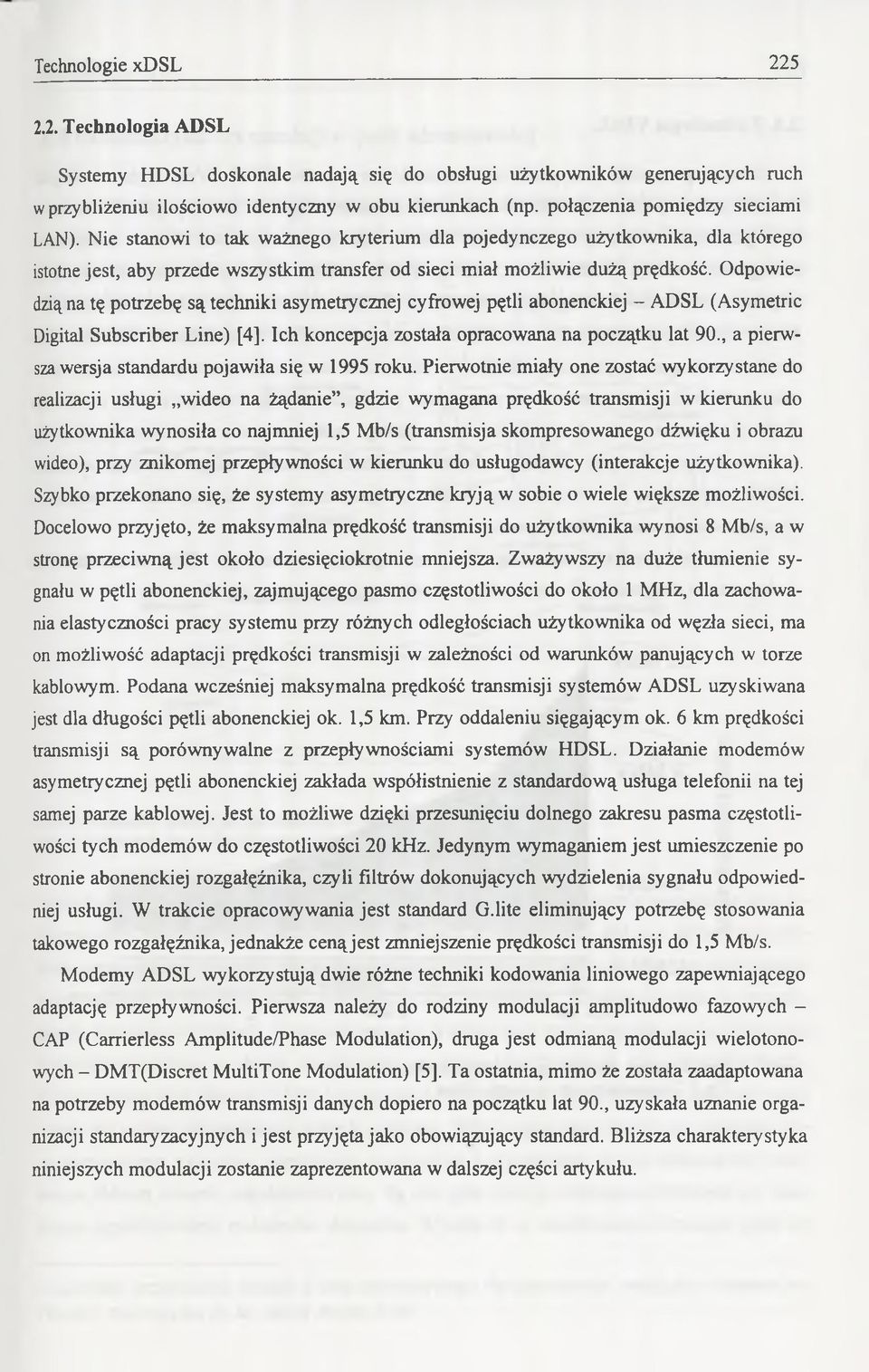 Odpowiedzią na tę potrzebę są techniki asymetrycznej cyfrowej pętli abonenckiej - ADSL (Asymetrie Digital Subscriber Line) [4], Ich koncepcja została opracowana na początku lat 90.