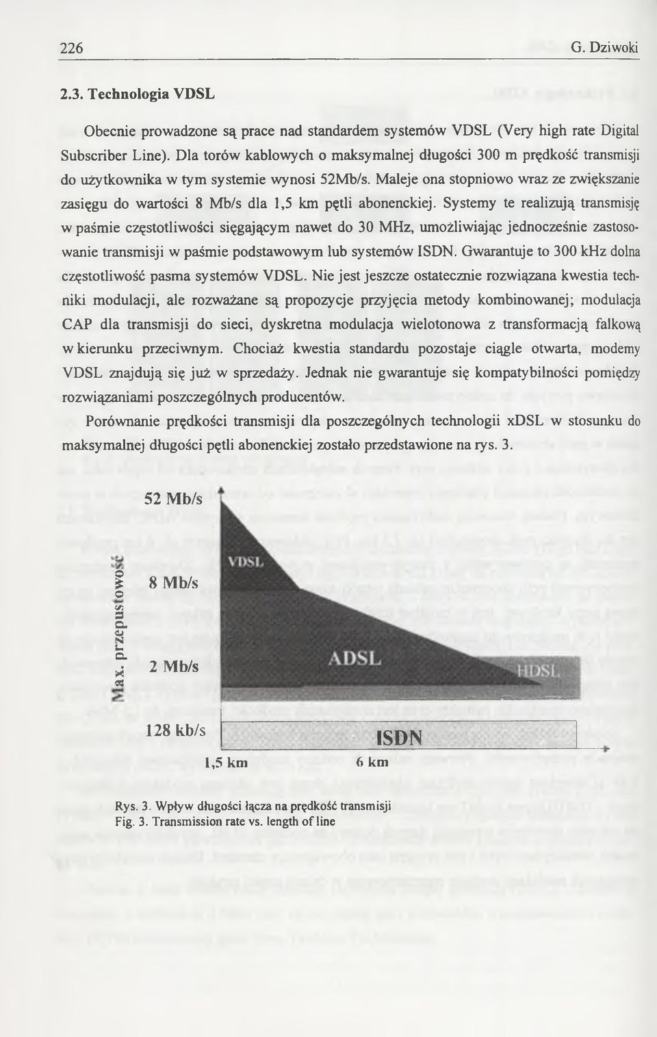 Maleje ona stopniowo wraz ze zwiększanie zasięgu do wartości 8 Mb/s dla 1,5 km pętli abonenckiej.