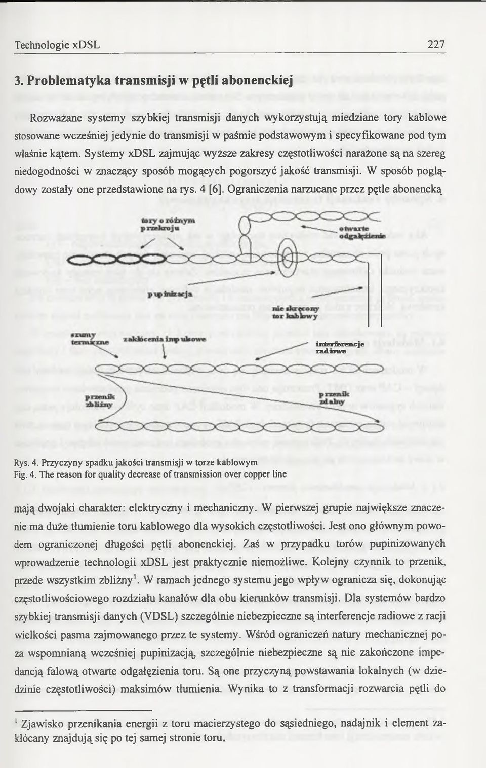 specyfikowane pod tym właśnie kątem. Systemy xdsl zajmując wyższe zakresy częstotliwości narażone są na szereg niedogodności w znaczący sposób mogących pogorszyć jakość transmisji.