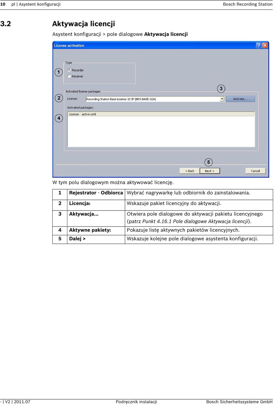 1 Rejestrator - Odbiorca Wybrać nagrywarkę lub odbiornik do zainstalowania. 2 Licencja: Wskazuje pakiet licencyjny do aktywacji. 3 Aktywacja.