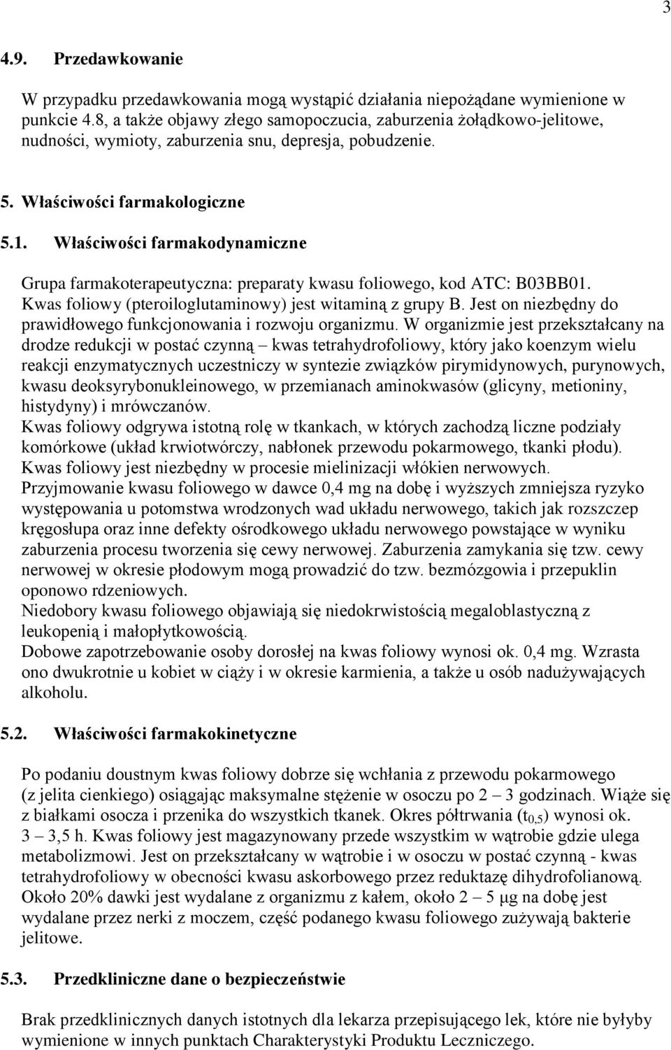 Właściwości farmakodynamiczne Grupa farmakoterapeutyczna: preparaty kwasu foliowego, kod ATC: B03BB01. Kwas foliowy (pteroiloglutaminowy) jest witaminą z grupy B.