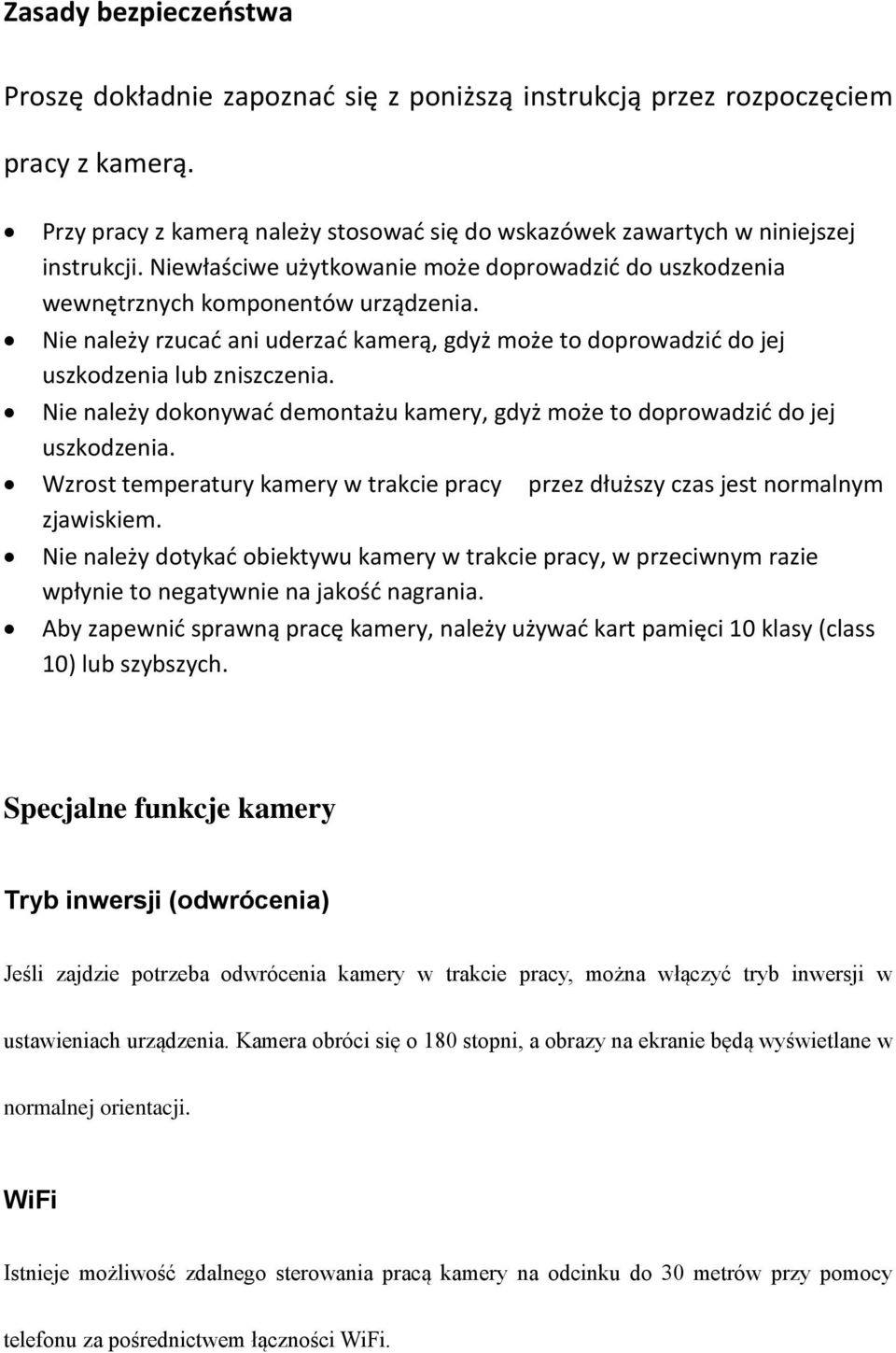 Nie należy dokonywać demontażu kamery, gdyż może to doprowadzić do jej uszkodzenia. Wzrost temperatury kamery w trakcie pracy przez dłuższy czas jest normalnym zjawiskiem.