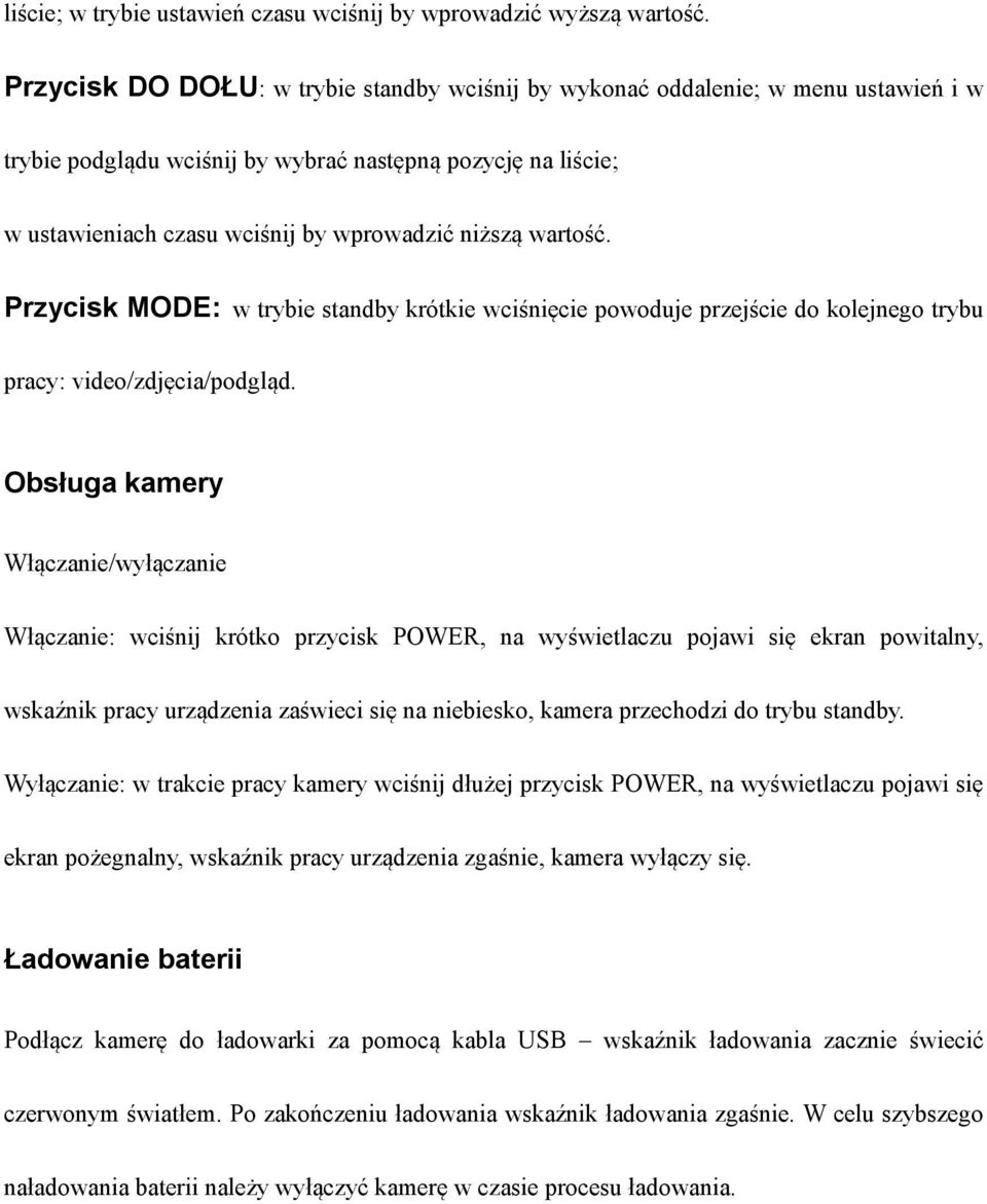 wartość. Przycisk MODE: w trybie standby krótkie wciśnięcie powoduje przejście do kolejnego trybu pracy: video/zdjęcia/podgląd.