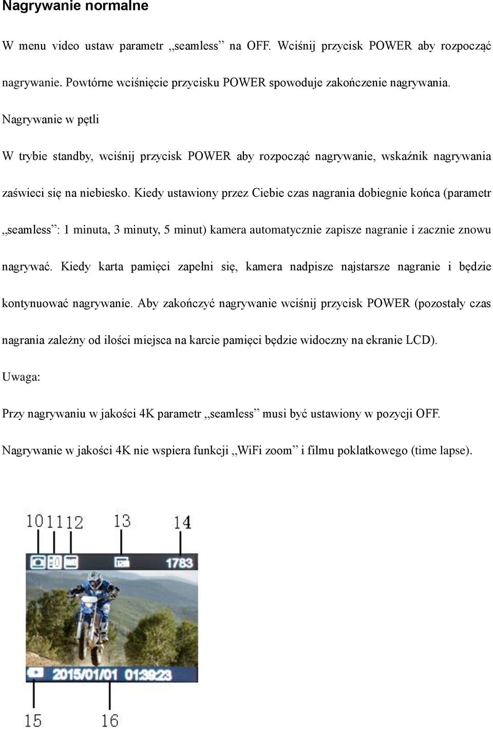 Kiedy ustawiony przez Ciebie czas nagrania dobiegnie końca (parametr seamless : 1 minuta, 3 minuty, 5 minut) kamera automatycznie zapisze nagranie i zacznie znowu nagrywać.
