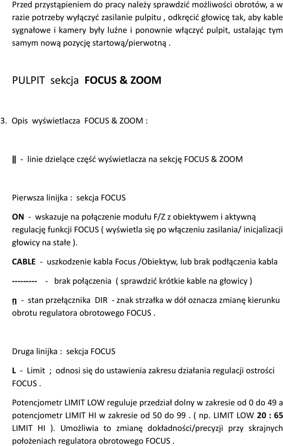 Opis wyświetlacza FOCUS & ZOOM : ǁ - linie dzielące część wyświetlacza na sekcję FOCUS & ZOOM Pierwsza linijka : sekcja FOCUS ON - wskazuje na połączenie modułu F/Z z obiektywem i aktywną regulację