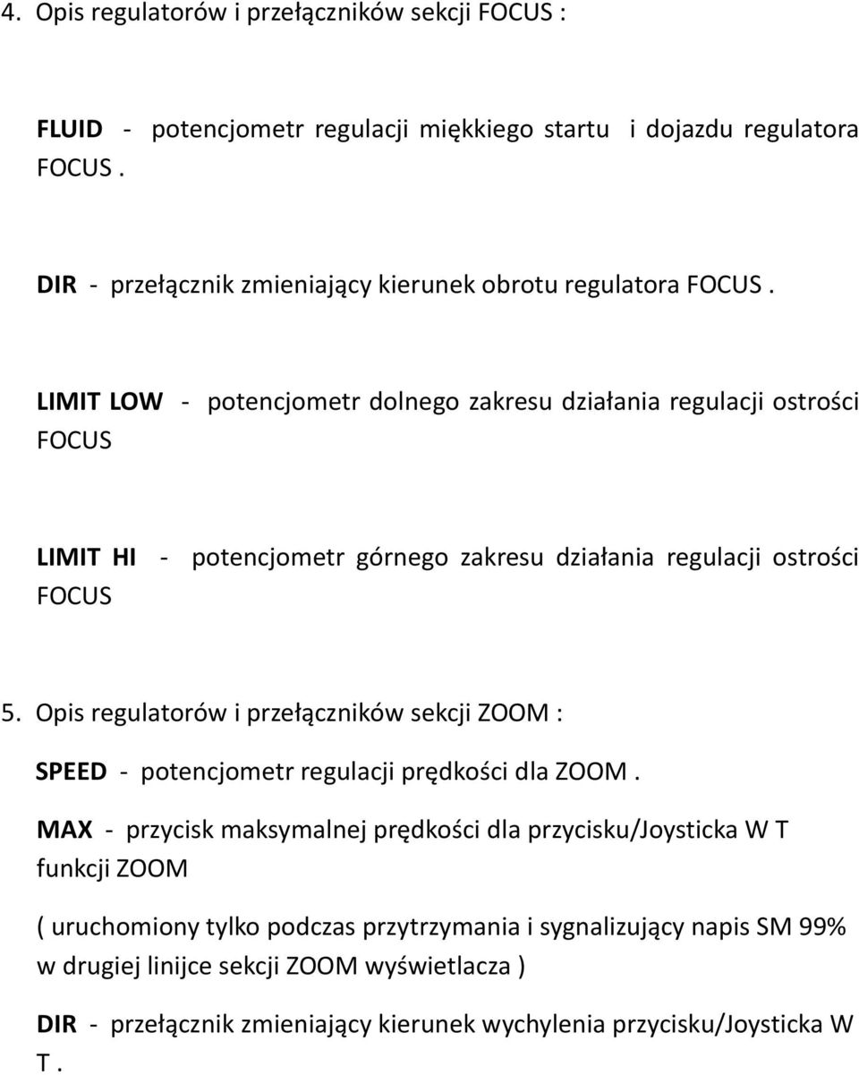 LIMIT LOW - potencjometr dolnego zakresu działania regulacji ostrości FOCUS LIMIT HI - potencjometr górnego zakresu działania regulacji ostrości FOCUS 5.