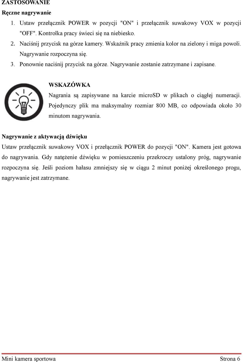 WSKAZÓWKA Nagrania są zapisywane na karcie microsd w plikach o ciągłej numeracji. Pojedynczy plik ma maksymalny rozmiar 800 MB, co odpowiada około 30 minutom nagrywania.