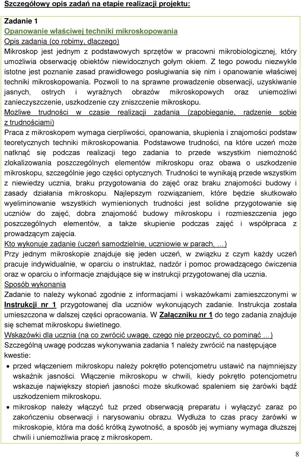 Z tego powodu niezwykle istotne jest poznanie zasad prawidłowego posługiwania się nim i opanowanie właściwej techniki mikroskopowania.