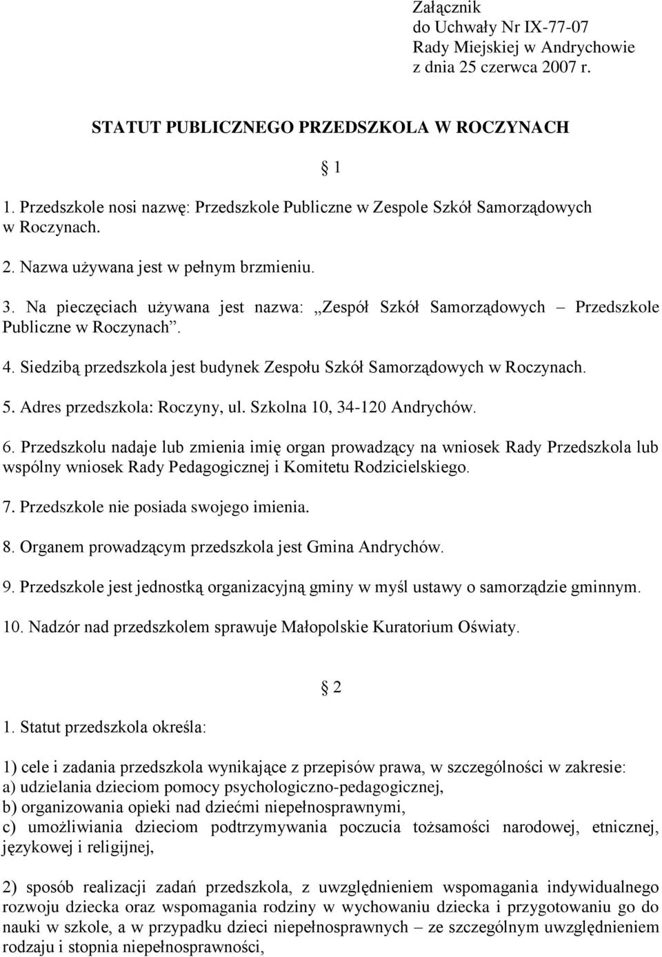 Na pieczęciach używana jest nazwa: Zespół Szkół Samorządowych Przedszkole Publiczne w Roczynach. 4. Siedzibą przedszkola jest budynek Zespołu Szkół Samorządowych w Roczynach. 5.