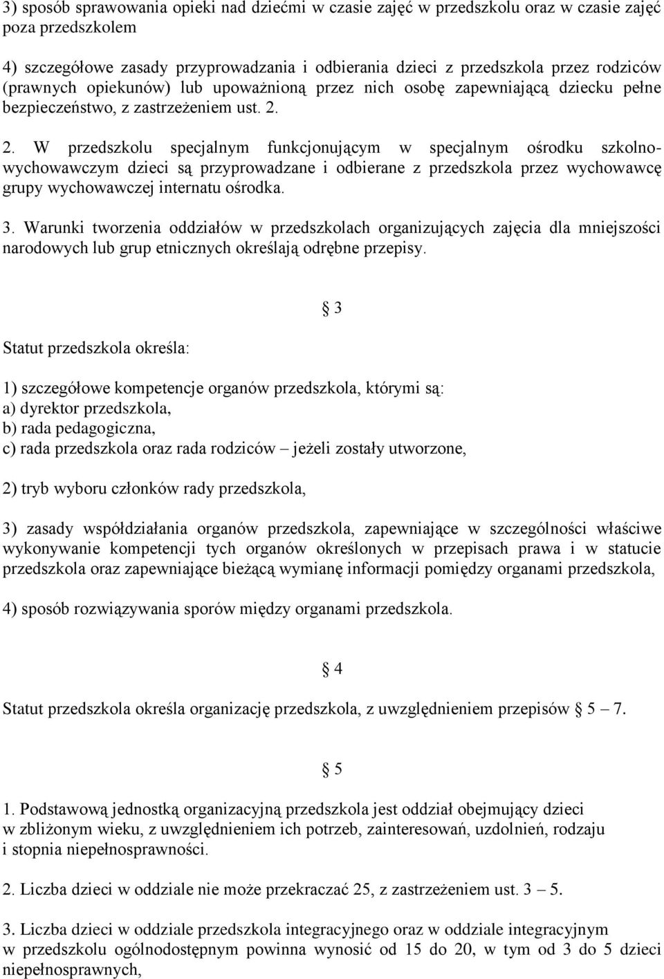 2. W przedszkolu specjalnym funkcjonującym w specjalnym ośrodku szkolnowychowawczym dzieci są przyprowadzane i odbierane z przedszkola przez wychowawcę grupy wychowawczej internatu ośrodka. 3.