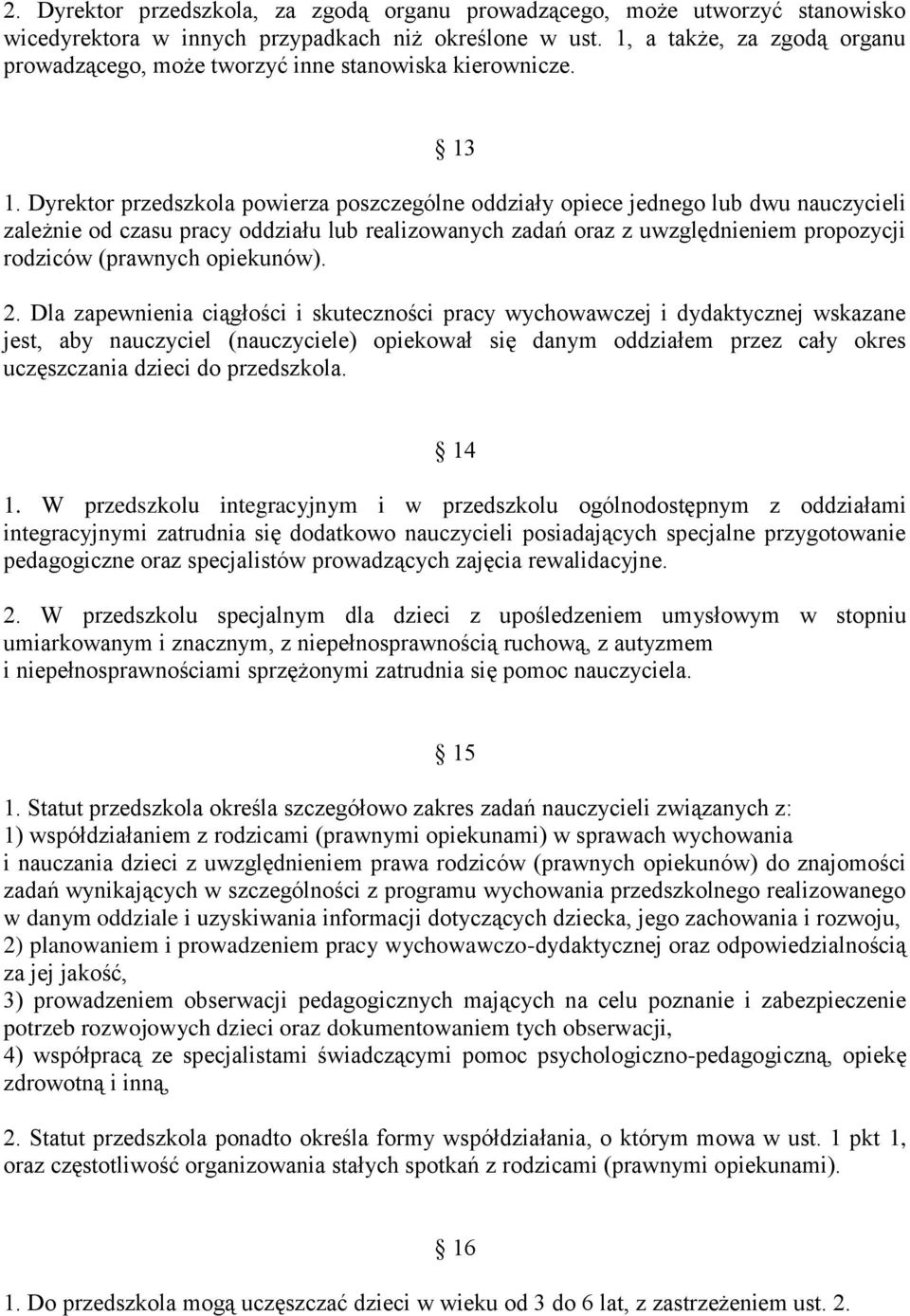 Dyrektor przedszkola powierza poszczególne oddziały opiece jednego lub dwu nauczycieli zależnie od czasu pracy oddziału lub realizowanych zadań oraz z uwzględnieniem propozycji rodziców (prawnych